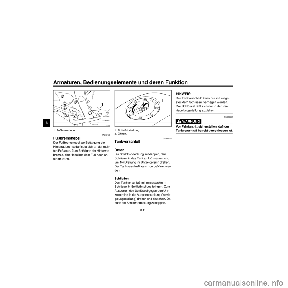 YAMAHA XJ600S 2000  Betriebsanleitungen (in German) L
3-11
Armaturen, Bedienungselemente und deren Funktion
/Net/layout8/layout_G2/work/Imai_work/OM-PS/AA9158_XJ600SN-G6/German/G-3.frame
1. Fu§bremshebel
GAU00162
Fu§bremshebel
Der Fu§bremshebel zur 