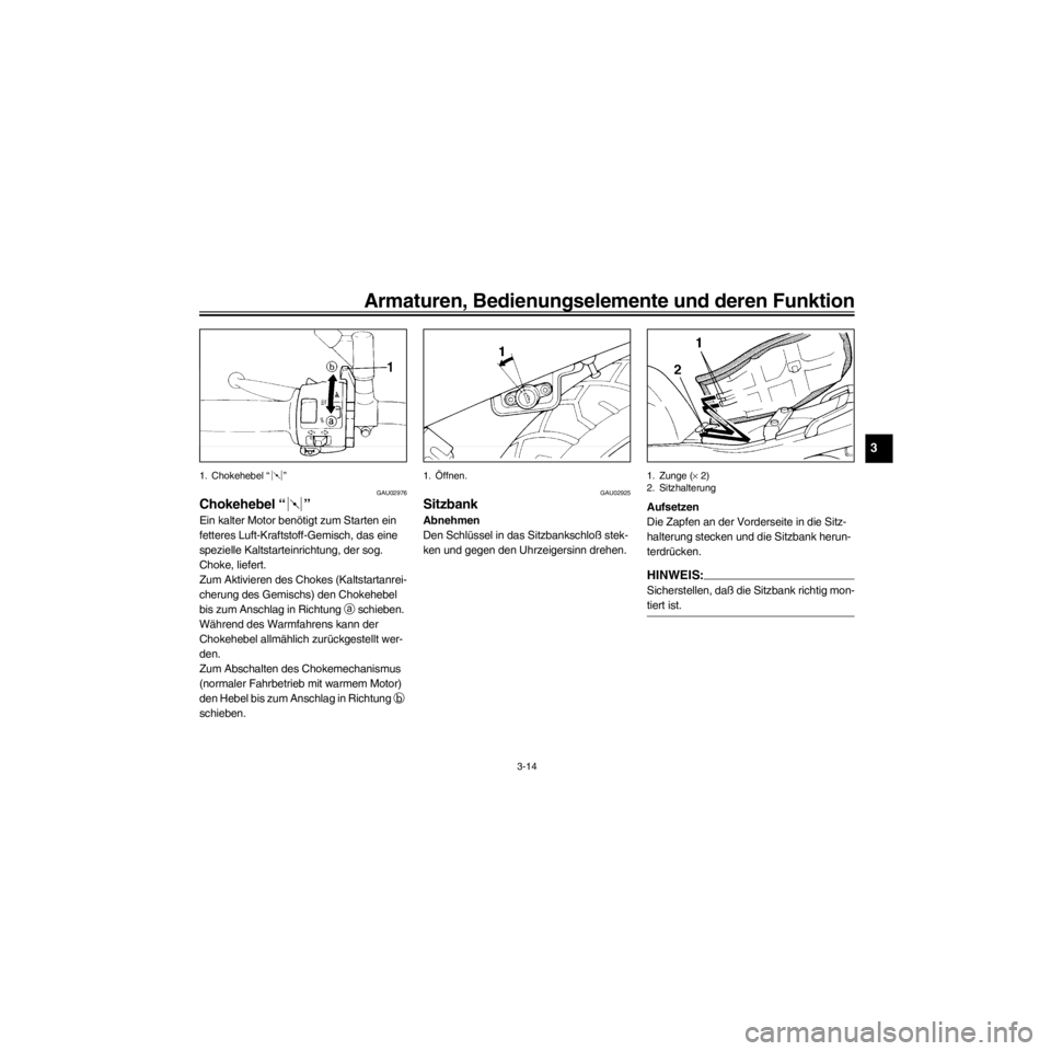 YAMAHA XJ600S 2000 Betriebsanleitungen (in German) R
3-14
Armaturen, Bedienungselemente und deren Funktion
/Net/layout8/layout_G2/work/Imai_work/OM-PS/AA9158_XJ600SN-G6/German/G-3.frame
1. Chokehebel Ò Ó
GAU02976
Chokehebel Ò Ó
Ein kalter Motor be YAMAHA XJ600S 2000 Betriebsanleitungen (in German) R
3-14
Armaturen, Bedienungselemente und deren Funktion
/Net/layout8/layout_G2/work/Imai_work/OM-PS/AA9158_XJ600SN-G6/German/G-3.frame
1. Chokehebel Ò Ó
GAU02976
Chokehebel Ò Ó
Ein kalter Motor be