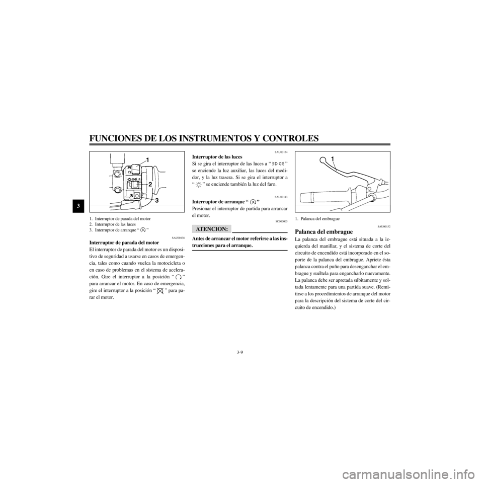 YAMAHA XJ600S 2000  Manuale de Empleo (in Spanish) L
3-9
FUNCIONES DE LOS INSTRUMENTOS Y CONTROLES
/Net/layout8/layout_G2/work/Imai_work/OM-PS/AA9160_XJ600SN-S6/Spanish/S-3.frame
1. Interruptor de parada del motor
2. Interruptor de las luces
3. Interr