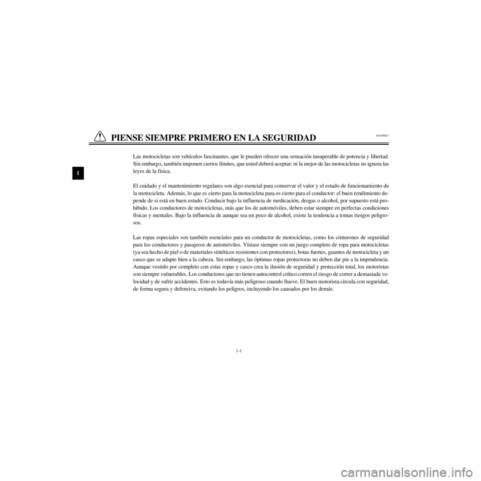 YAMAHA XJ600N 2000  Manuale de Empleo (in Spanish) L
1-1
PIENSE SIEMPRE PRIMERO EN LA SEGURIDAD
/Net/layout8/layout_G2/work/Imai_work/OM-PS/AA9160_XJ600SN-S6/Spanish/S-1.frame
Las motocicletas son veh’culos fascinantes, que le pueden ofrecer una sen