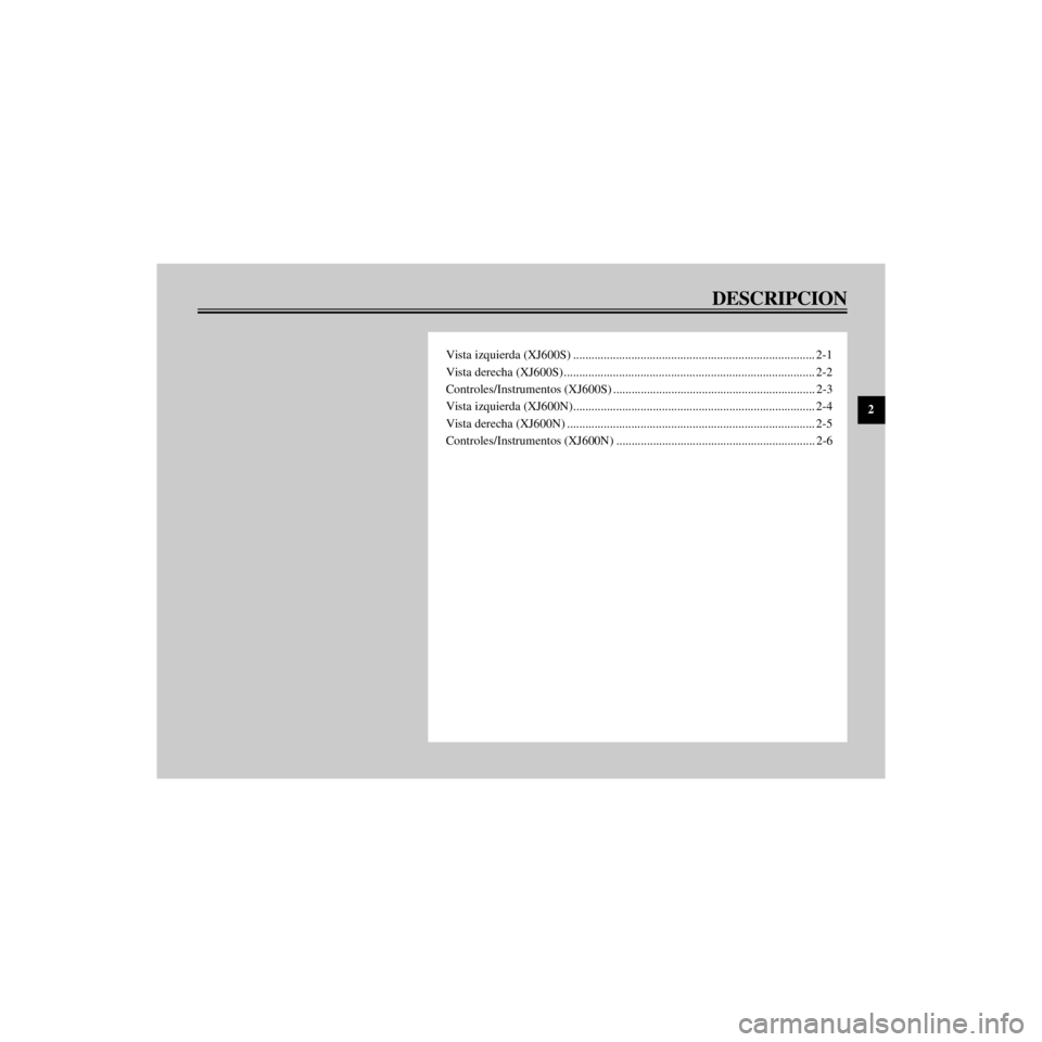 YAMAHA XJ600S 2000  Manuale de Empleo (in Spanish) R
DESCRIPCION
/Net/layout8/layout_G2/work/Imai_work/OM-PS/AA9160_XJ600SN-S6/Spanish/S-
Vista izquierda (XJ600S) ............................................................................... 2-1
Vist