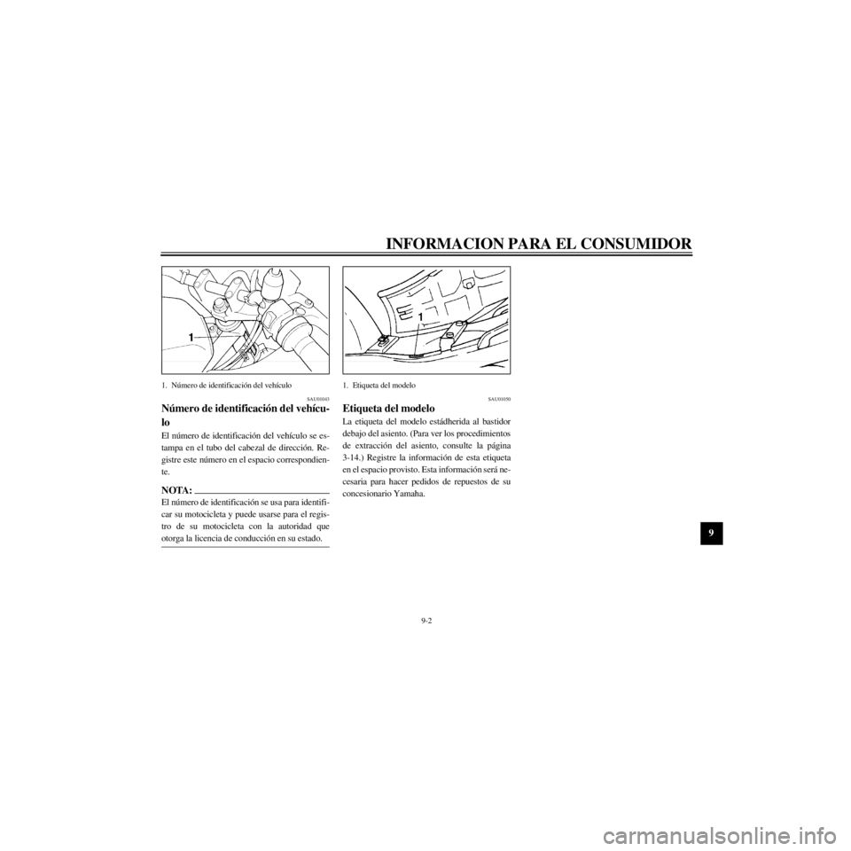 YAMAHA XJ600S 2000  Manuale de Empleo (in Spanish) R
9-2
INFORMACION PARA EL CONSUMIDOR
/Net/layout8/layout_G2/work/Imai_work/OM-PS/AA9160_XJ600SN-S6/Spanish/S-9.frame
1. Nœmero de identificaci—n del veh’culo
SAU01043
Nœmero de identificaci—n 