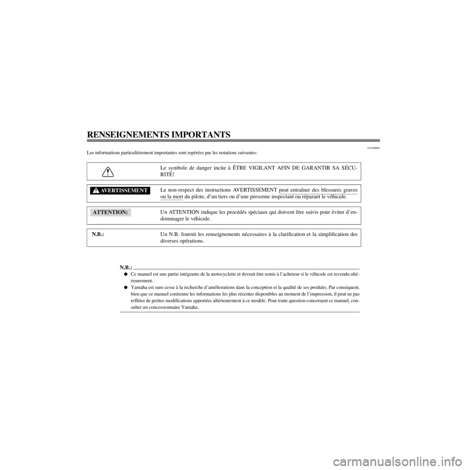YAMAHA XJ600S 2000  Notices Demploi (in French) L/home/Imai/imai_data/YMC-om/AA9157_XJ600SN-F6/French/F-INT.frame
FAU00005
Le symbole de danger incite ˆ æTRE VIGILANT AFIN DE GARANTIR SA SƒCU-
RITƒ!
Le non-respect des instructions AVERTISSEMENT