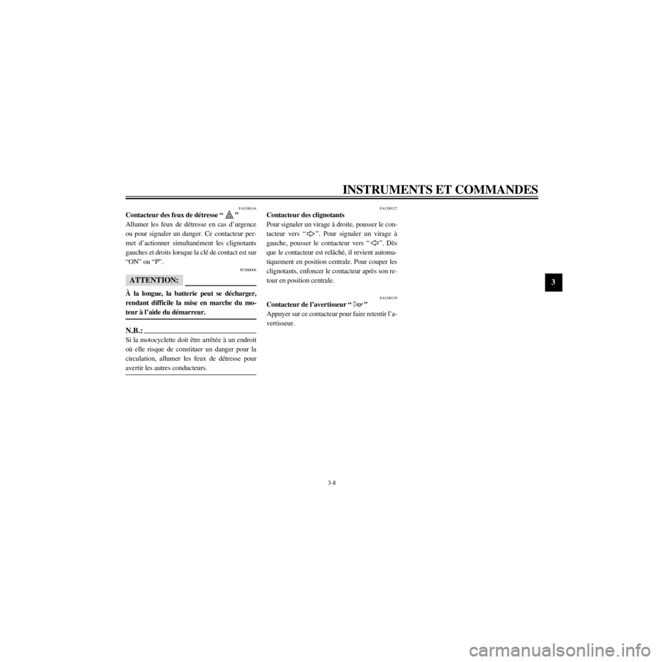 YAMAHA XJ600S 2000 Notices Demploi (in French) R
3-8
INSTRUMENTS ET COMMANDES
/home/Imai/imai_data/YMC-om/AA9157_XJ600SN-F6/French/F-3.frame
FAU00144Contacteur des feux de dŽtresse Ò Ó
Allumer les feux de dŽtresse en cas dÕurgence
ou pour sig YAMAHA XJ600S 2000 Notices Demploi (in French) R
3-8
INSTRUMENTS ET COMMANDES
/home/Imai/imai_data/YMC-om/AA9157_XJ600SN-F6/French/F-3.frame
FAU00144Contacteur des feux de dŽtresse Ò Ó
Allumer les feux de dŽtresse en cas dÕurgence
ou pour sig