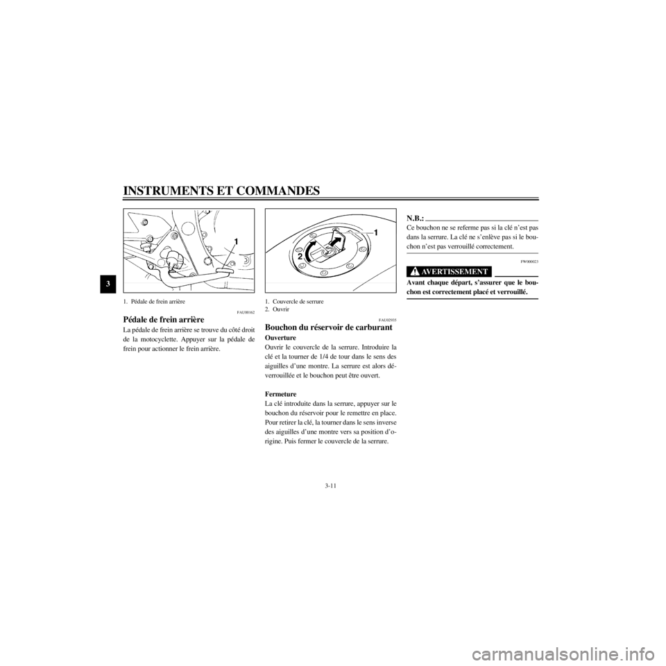 YAMAHA XJ600S 2000 Notices Demploi (in French) L
3-11
INSTRUMENTS ET COMMANDES
/home/Imai/imai_data/YMC-om/AA9157_XJ600SN-F6/French/F-3.frame
1.
FAU00162
de la motocyclette. Appuyer sur la pŽdale de
1. Couvercle de serrure
2. Ouvrir
FAU02935
YAMAHA XJ600S 2000 Notices Demploi (in French) L
3-11
INSTRUMENTS ET COMMANDES
/home/Imai/imai_data/YMC-om/AA9157_XJ600SN-F6/French/F-3.frame
1.
FAU00162
de la motocyclette. Appuyer sur la pŽdale de
1. Couvercle de serrure
2. Ouvrir
FAU02935