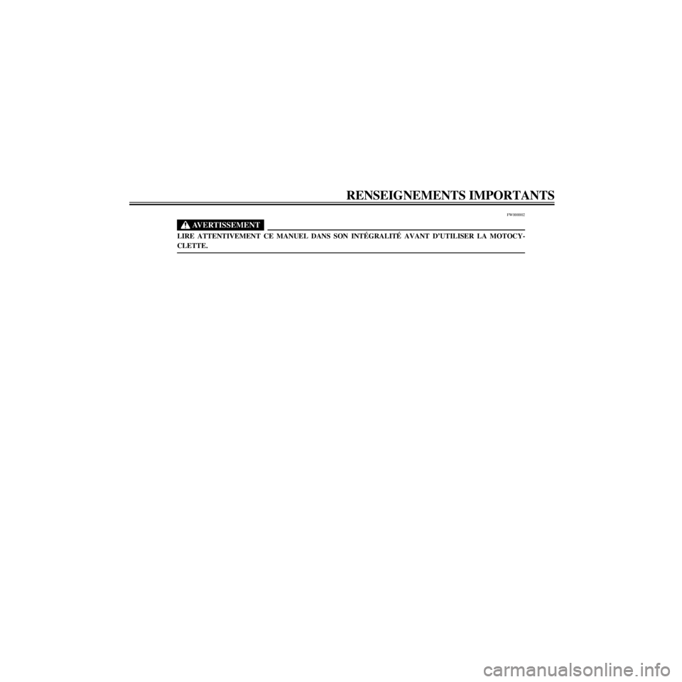 YAMAHA XJ600S 2000  Notices Demploi (in French) R/home/Imai/imai_data/YMC-om/AA9157_XJ600SN-F6/French/F-INT.frame
FW000002
LIRE ATTENTIVEMENT CE MANUEL DANS SON INTƒGRALITƒ AVANT DÕUTILISER LA MOTOCY-
CLETTE.
RENSEIGNEMENTS IMPORTANTS 