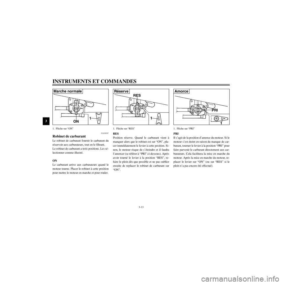 YAMAHA XJ600N 2000 Notices Demploi (in French) L
3-13
INSTRUMENTS ET COMMANDES
/home/Imai/imai_data/YMC-om/AA9157_XJ600SN-F6/French/F-3.frame
1.
FAU00207
Robinet de carburant
Le robinet de carburant fournit le carburant du
rŽservoir aux carburat YAMAHA XJ600N 2000 Notices Demploi (in French) L
3-13
INSTRUMENTS ET COMMANDES
/home/Imai/imai_data/YMC-om/AA9157_XJ600SN-F6/French/F-3.frame
1.
FAU00207
Robinet de carburant
Le robinet de carburant fournit le carburant du
rŽservoir aux carburat
