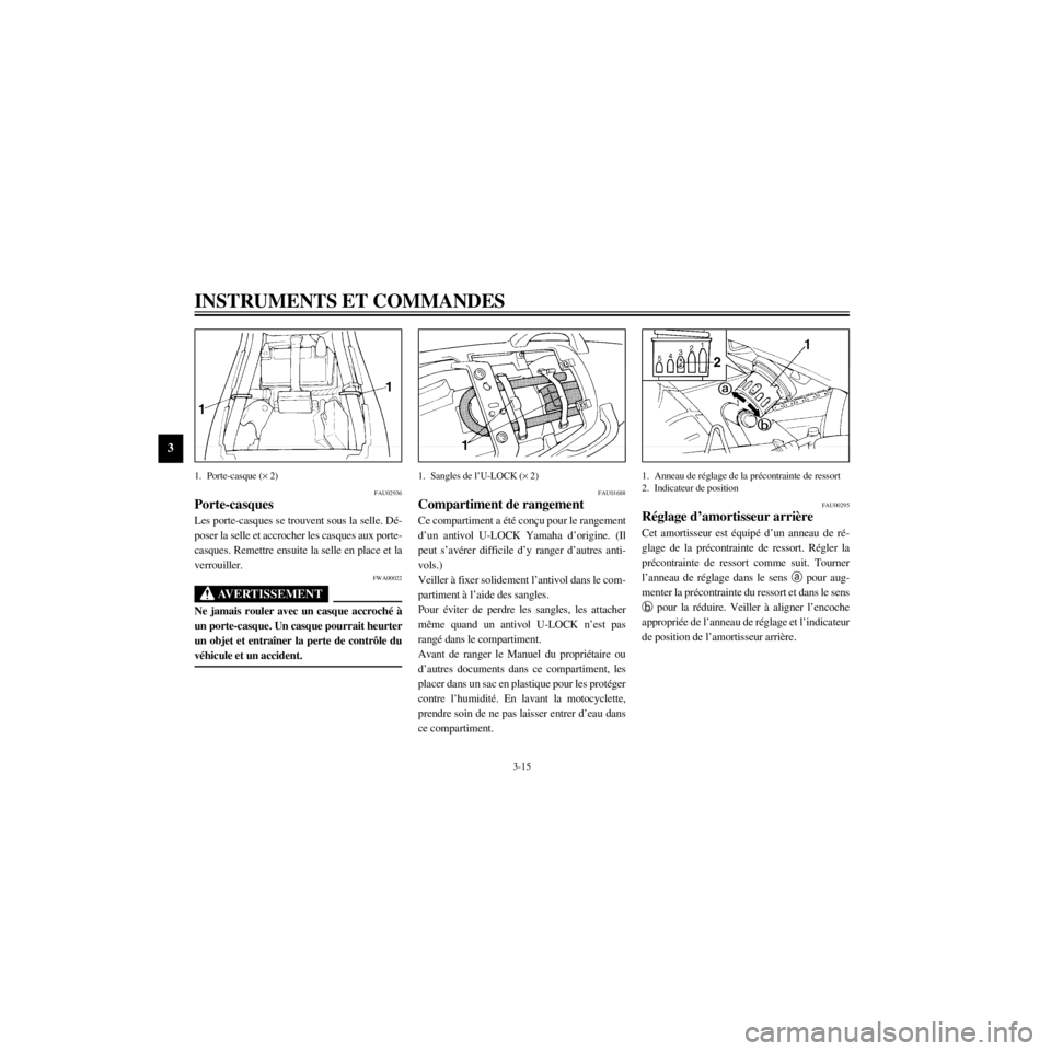 YAMAHA XJ600N 2000 Notices Demploi (in French) L
3-15
INSTRUMENTS ET COMMANDES
/home/Imai/imai_data/YMC-om/AA9157_XJ600SN-F6/French/F-3.frame
1. Porte-casque (´ 2)
FAU02936
Porte-casques
Les porte-casques se trouvent sous la selle. DŽ-
poser la YAMAHA XJ600N 2000 Notices Demploi (in French) L
3-15
INSTRUMENTS ET COMMANDES
/home/Imai/imai_data/YMC-om/AA9157_XJ600SN-F6/French/F-3.frame
1. Porte-casque (´ 2)
FAU02936
Porte-casques
Les porte-casques se trouvent sous la selle. DŽ-
poser la