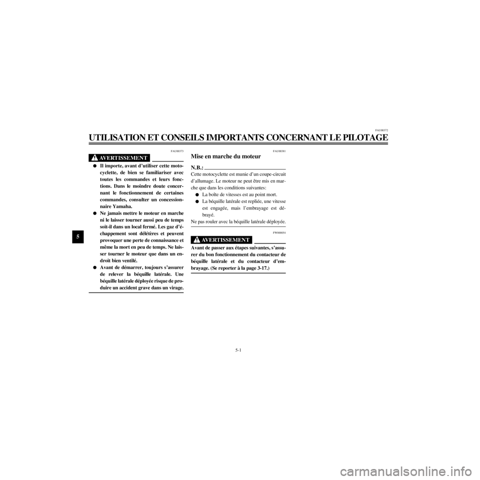 YAMAHA XJ600S 2000 Notices Demploi (in French) L
5-1
UTILISATION ET CONSEILS IMPORTANTS CONCERNANT LE PILOTAGE
/home/Imai/imai_data/YMC-om/AA9157_XJ600SN-F6/French/F-5.frame
FAU00373
lIl importe, avant dÕutiliser cette moto-
cyclette, de bien se YAMAHA XJ600S 2000 Notices Demploi (in French) L
5-1
UTILISATION ET CONSEILS IMPORTANTS CONCERNANT LE PILOTAGE
/home/Imai/imai_data/YMC-om/AA9157_XJ600SN-F6/French/F-5.frame
FAU00373
lIl importe, avant dÕutiliser cette moto-
cyclette, de bien se
