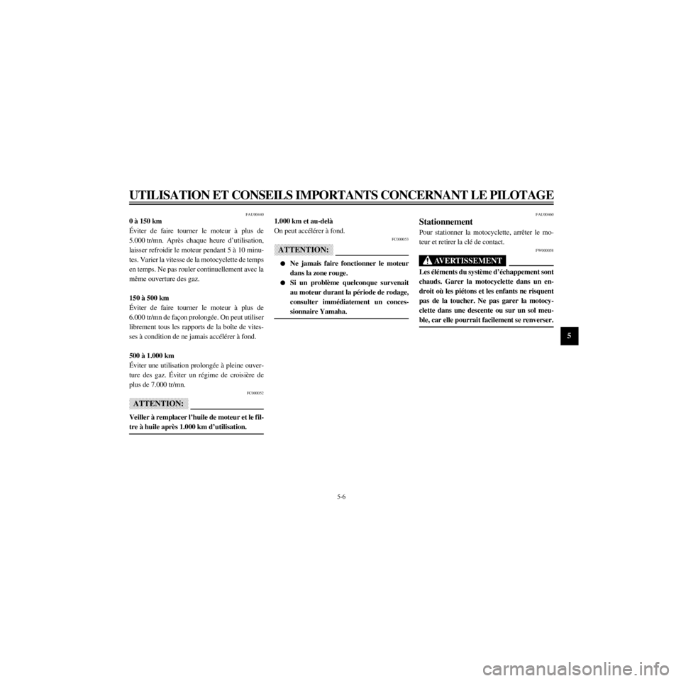 YAMAHA XJ600S 2000 Notices Demploi (in French) R
5-6
UTILISATION ET CONSEILS IMPORTANTS CONCERNANT LE PILOTAGE
/home/Imai/imai_data/YMC-om/AA9157_XJ600SN-F6/French/F-5.frame
FAU004400 ˆ 150 km
ƒviter de faire tourner le moteur ˆ plus de
5.000
YAMAHA XJ600S 2000 Notices Demploi (in French) R
5-6
UTILISATION ET CONSEILS IMPORTANTS CONCERNANT LE PILOTAGE
/home/Imai/imai_data/YMC-om/AA9157_XJ600SN-F6/French/F-5.frame
FAU004400 ˆ 150 km
ƒviter de faire tourner le moteur ˆ plus de
5.000