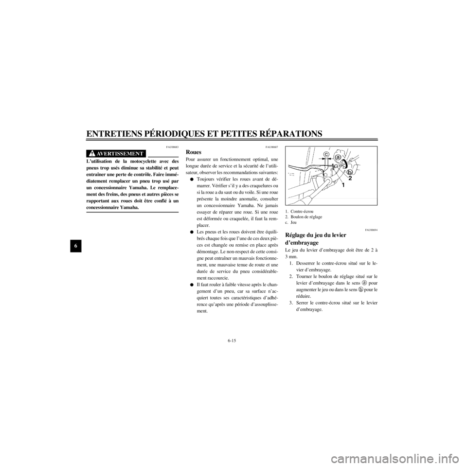 YAMAHA XJ600N 2000  Notices Demploi (in French) L
6-15
ENTRETIENS PƒRIODIQUES ET PETITES RƒPARATIONS
/home/Imai/imai_data/YMC-om/AA9157_XJ600SN-F6/French/F-6.frame
FAU00683
LÕutilisation de la motocyclette avec des
pneus trop usŽs diminue sa st
