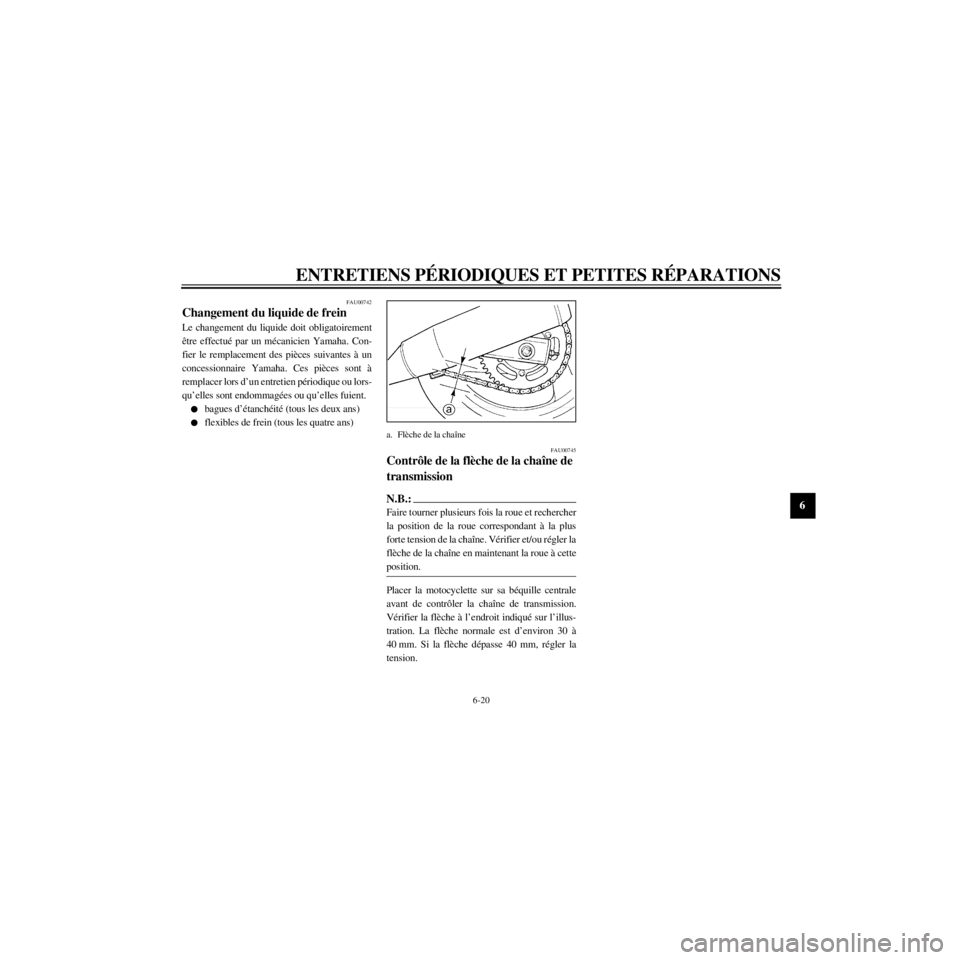 YAMAHA XJ600N 2000  Notices Demploi (in French) R
6-20
ENTRETIENS PƒRIODIQUES ET PETITES RƒPARATIONS
/home/Imai/imai_data/YMC-om/AA9157_XJ600SN-F6/French/F-6.frame
FAU00742
Changement du liquide de frein
Le changement du liquide doit obligatoirem