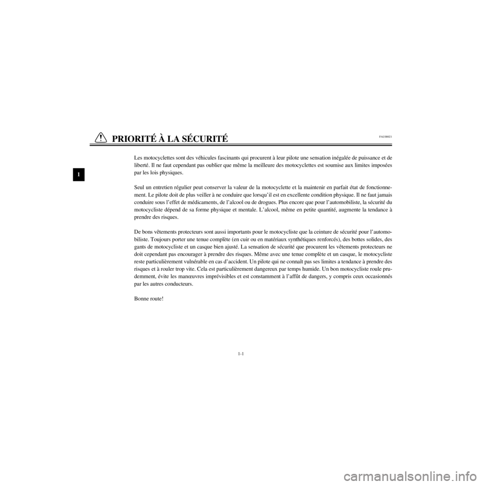 YAMAHA XJ600N 2000  Notices Demploi (in French) L
1-1
PRIORITƒ Ë LA SƒCURITƒ
/home/Imai/imai_data/YMC-om/AA9157_XJ600SN-F6/French/F-1.frame
Les motocyclettes sont des vŽhicules fascinants qui procurent ˆ leur pilote une sensation inŽgalŽe d