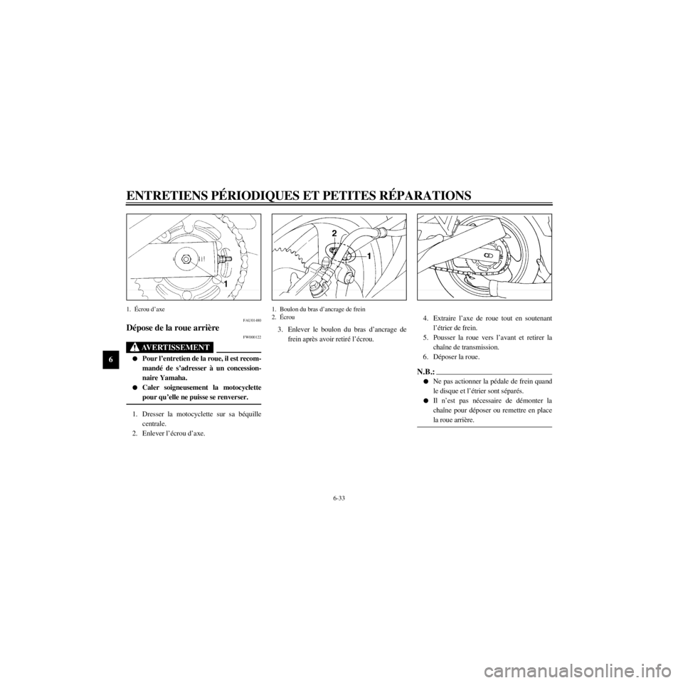 YAMAHA XJ600S 2000 Notices Demploi (in French) L
6-33
ENTRETIENS PƒRIODIQUES ET PETITES RƒPARATIONS
/home/Imai/imai_data/YMC-om/AA9157_XJ600SN-F6/French/F-6.frame
1. ƒcrou dÕaxe
FAU01480
FW000122
lPour lÕentretien de la roue, il est recom-
ma YAMAHA XJ600S 2000 Notices Demploi (in French) L
6-33
ENTRETIENS PƒRIODIQUES ET PETITES RƒPARATIONS
/home/Imai/imai_data/YMC-om/AA9157_XJ600SN-F6/French/F-6.frame
1. ƒcrou dÕaxe
FAU01480
FW000122
lPour lÕentretien de la roue, il est recom-
ma