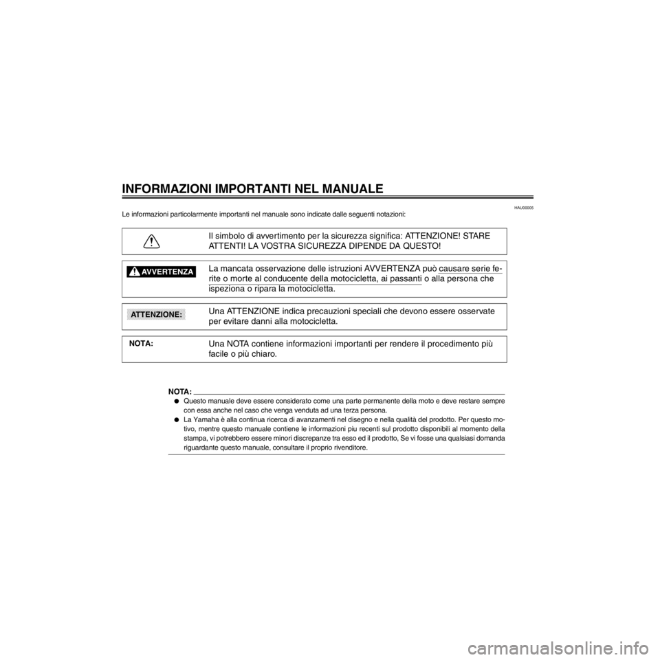 YAMAHA XJ600N 2000  Manuale duso (in Italian) L/home/Imai/imai_data/YMC-om/AA9159_XJ600SN-H6/Italian/I-INT.frame
HAU00005Le informazioni particolarmente importanti nel manuale sono indicate dalle seguenti notazioni:
Il simbolo di avvertimento per