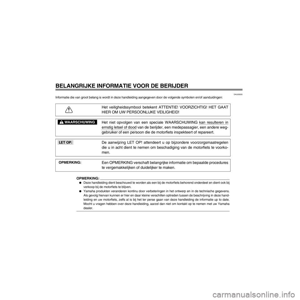 YAMAHA XJ600S 2000  Instructieboekje (in Dutch) L/home/Iida/Junko-data/YMC_om/AA9161_XJ600SN-D6/Dutch/D-INT.frame
DAU00005Informatie die van groot belang is wordt in deze handleiding aangegeven door de volgende symbolen en/of aanduidingen:
Het veil