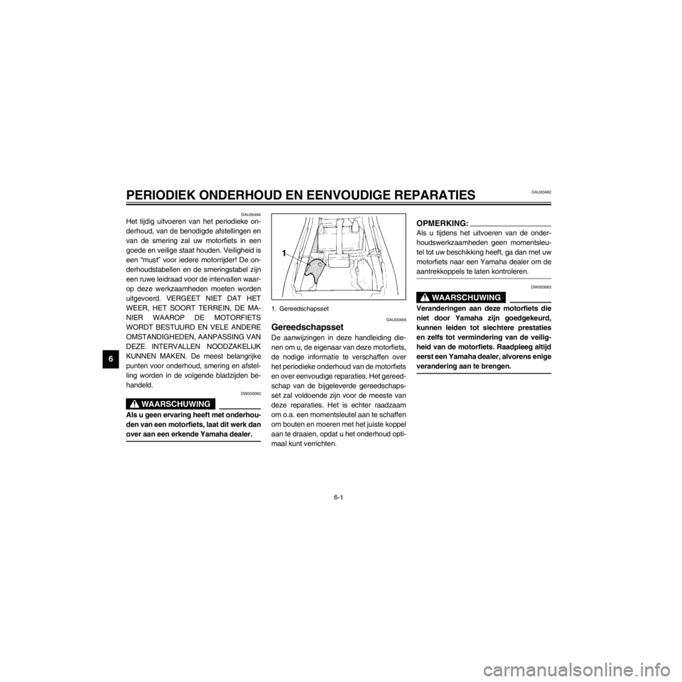 YAMAHA XJ600S 2000  Instructieboekje (in Dutch) L
6-1
PERIODIEK ONDERHOUD EN EENVOUDIGE REPARATIES
/home/Iida/Junko-data/YMC_om/AA9161_XJ600SN-D6/Dutch/D-6.frame
DAU00464Het tijdig uitvoeren van het periodieke on-
derhoud, van de benodigde afstelli