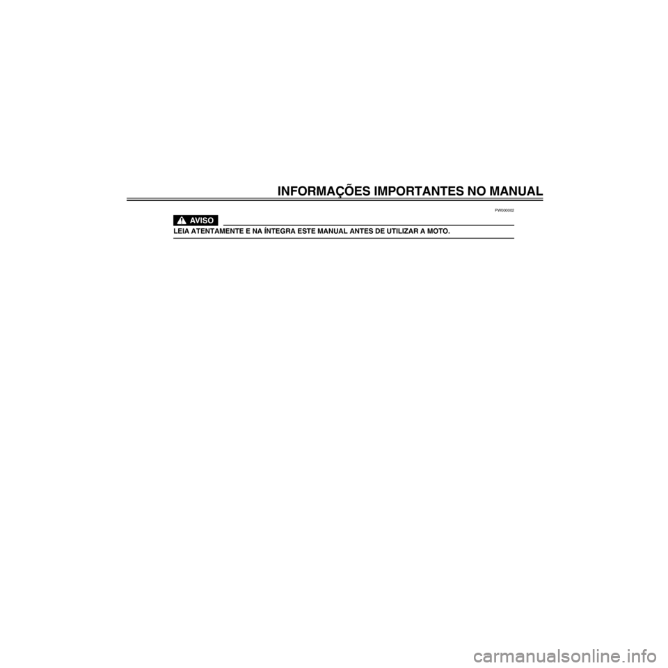 YAMAHA XJ600S 2000  Manual de utilização (in Portuguese) R/Net/layout12/home/Imai/imai_data/YMC-om/AA9162_XJ600SN-P6/Portuguese/P-
PW000002
LEIA ATENTAMENTE E NA êNTEGRA ESTE MANUAL ANTES DE UTILIZAR A MOTO.
INFORMA‚ÍES IMPORTANTES NO MANUAL 