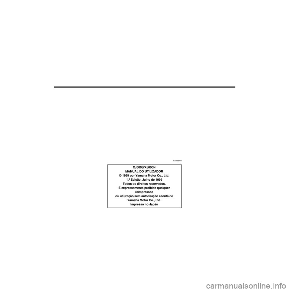 YAMAHA XJ600S 2000  Manual de utilização (in Portuguese) L/Net/layout12/home/Imai/imai_data/YMC-om/AA9162_XJ600SN-P6/Portuguese/P-
PAU00008
XJ600S/XJ600N
MANUAL DO UTILIZADOR
© 1999 por Yamaha Motor Co., Ltd.

Todos os direitos reservados.
ƒ expressamente