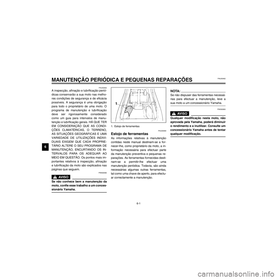 YAMAHA XJ600S 2000  Manual de utilização (in Portuguese) L
6-1
MANUTEN‚ÌO PERIîDICA E PEQUENAS REPARA‚ÍES
/Net/layout12/home/Imai/imai_data/YMC-om/AA9162_XJ600SN-P6/Portuguese/P-6.frame
PAU00464
dicas conservar‹o a sua moto nas melho-


para todo o