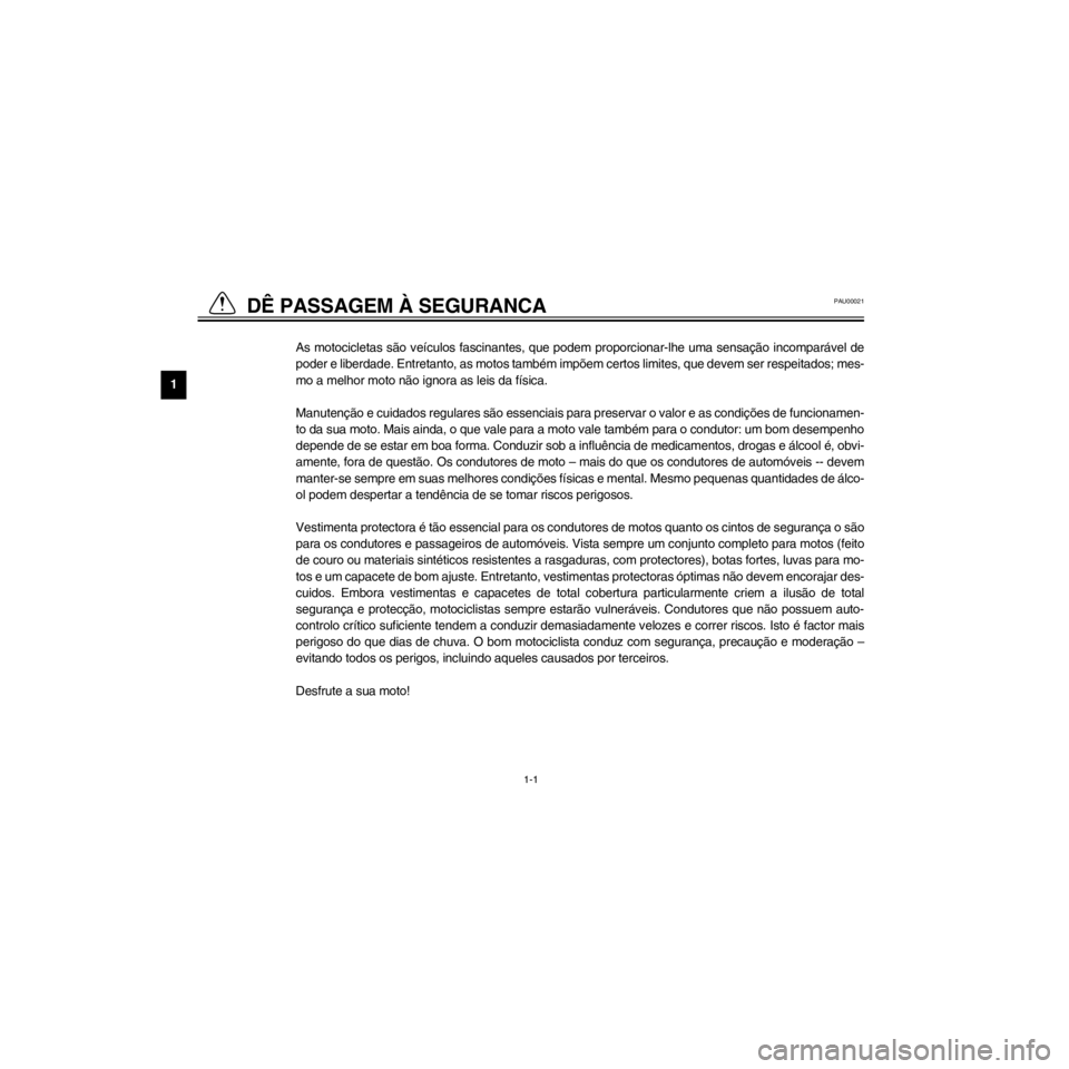 YAMAHA XJ600S 2000  Manual de utilização (in Portuguese) L
1-1
Dæ PASSAGEM Ë SEGURANCA
/Net/layout12/home/Imai/imai_data/YMC-om/AA9162_XJ600SN-P6/Portuguese/P-1.frame

poder e liberdade. Entretanto, as motos tambŽm imp›em certos limites, que devem ser 