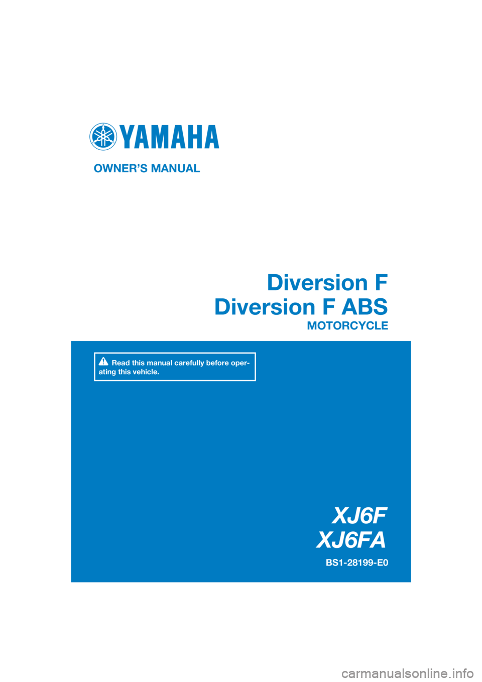 YAMAHA XJ6F 2016  Owners Manual DIC183
XJ6F
XJ6FA
Diversion F
Diversion F ABS
OWNER’S MANUAL
BS1-28199-E0
MOTORCYCLE
[English  (E)]
Read this manual carefully before oper-
ating this vehicle. 