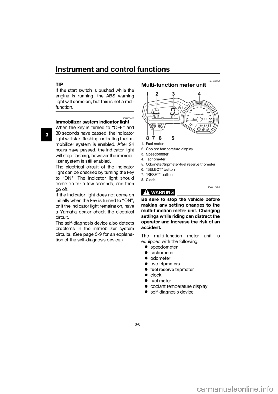 YAMAHA XJ6F 2016 Owners Manual Instrument and control functions
3-6
3
TIP
If the start switch is pushed while the
engine is running, the ABS warning
light will come on, but this is not a mal-
function.
EAU38626Immo bilizer system i YAMAHA XJ6F 2016 Owners Manual Instrument and control functions
3-6
3
TIP
If the start switch is pushed while the
engine is running, the ABS warning
light will come on, but this is not a mal-
function.
EAU38626Immo bilizer system i