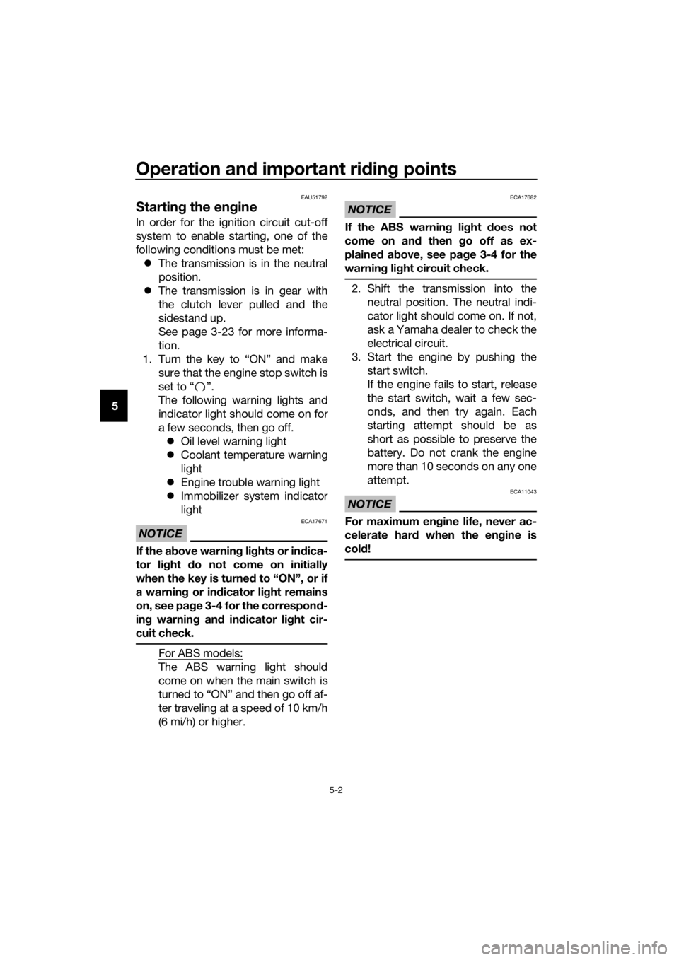YAMAHA XJ6F 2016 User Guide Operation and important rid ing points
5-2
5
EAU51792
Startin g the en gine
In order for the ignition circuit cut-off
system to enable starting, one of the
following conditions must be met:
 The tr