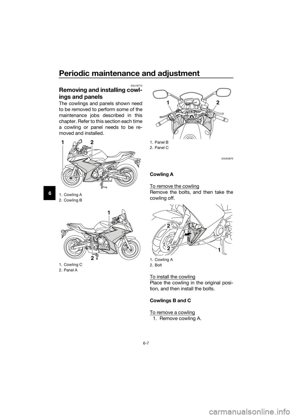 YAMAHA XJ6F 2016 Workshop Manual Periodic maintenance an d a djustment
6-7
6
EAU18713
Removin g an d installin g cowl-
in gs an d panels
The cowlings and panels shown need
to be removed to perform some of the
maintenance jobs describ YAMAHA XJ6F 2016 Workshop Manual Periodic maintenance an d a djustment
6-7
6
EAU18713
Removin g an d installin g cowl-
in gs an d panels
The cowlings and panels shown need
to be removed to perform some of the
maintenance jobs describ