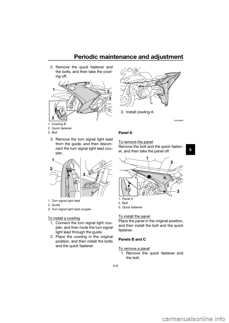YAMAHA XJ6F 2016 Workshop Manual Periodic maintenance an d a djustment
6-8
6
2. Remove the quick fastener and
the bolts, and then take the cowl-
ing off.
3. Remove the turn signal light lead from the guide, and then discon-
nect the YAMAHA XJ6F 2016 Workshop Manual Periodic maintenance an d a djustment
6-8
6
2. Remove the quick fastener and
the bolts, and then take the cowl-
ing off.
3. Remove the turn signal light lead from the guide, and then discon-
nect the