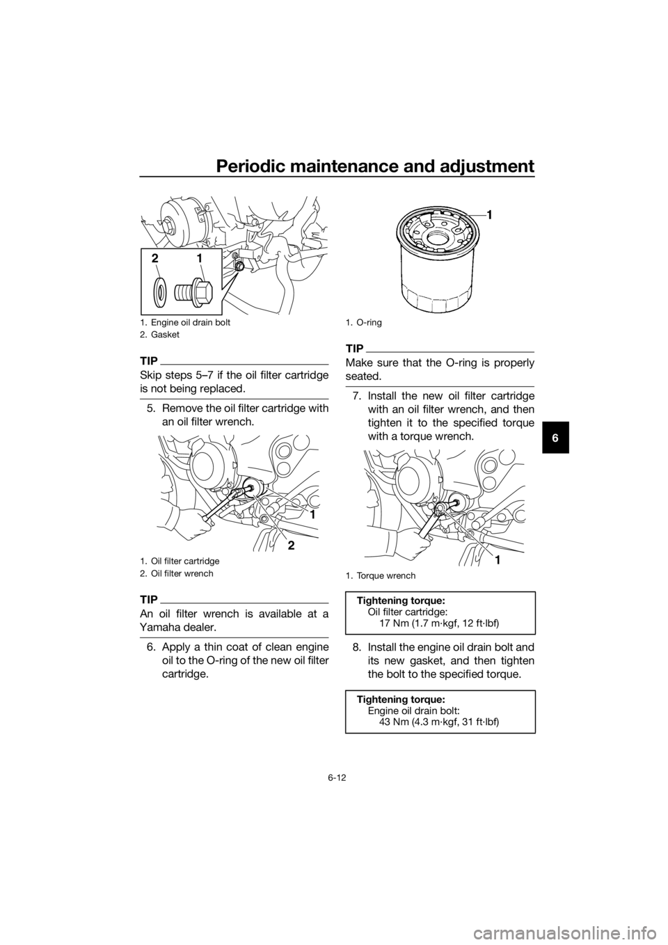 YAMAHA XJ6F 2016 Workshop Manual Periodic maintenance an d a djustment
6-12
6
TIP
Skip steps 5–7 if the oil filter cartridge
is not being replaced.
5. Remove the oil filter cartridge with
an oil filter wrench.
TIP
An oil filter wre YAMAHA XJ6F 2016 Workshop Manual Periodic maintenance an d a djustment
6-12
6
TIP
Skip steps 5–7 if the oil filter cartridge
is not being replaced.
5. Remove the oil filter cartridge with
an oil filter wrench.
TIP
An oil filter wre
