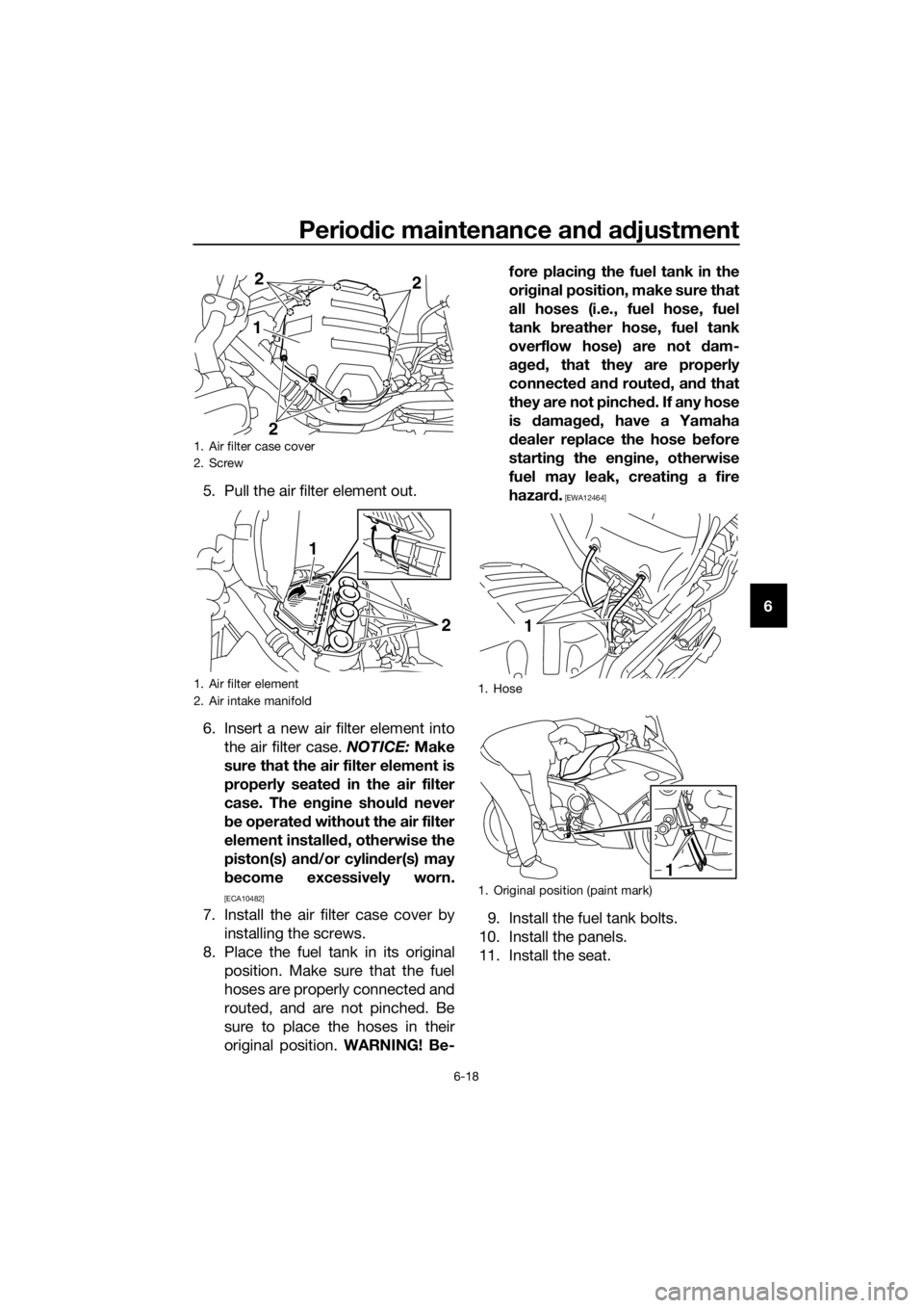 YAMAHA XJ6F 2016 Repair Manual Periodic maintenance an d a djustment
6-18
6
5. Pull the air filter element out.
6. Insert a new air filter element into
the air filter case. NOTICE: Make
sure that the air filter element is
properly YAMAHA XJ6F 2016 Repair Manual Periodic maintenance an d a djustment
6-18
6
5. Pull the air filter element out.
6. Insert a new air filter element into
the air filter case. NOTICE: Make
sure that the air filter element is
properly