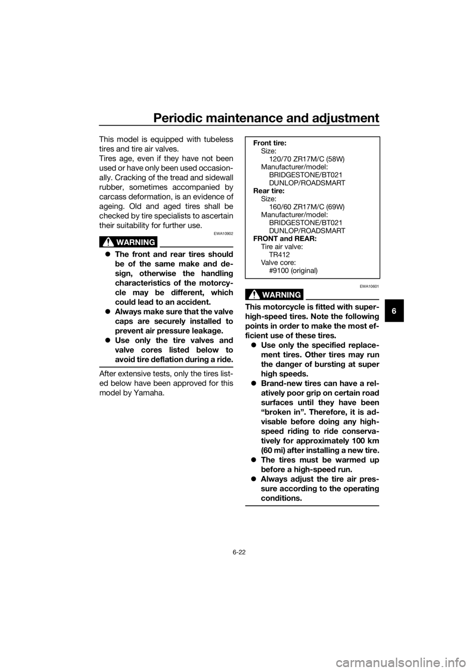 YAMAHA XJ6F 2016  Owners Manual Periodic maintenance an d a djustment
6-22
6
This model is equipped with tubeless
tires and tire air valves.
Tires age, even if they have not been
used or have only been used occasion-
ally. Cracking 