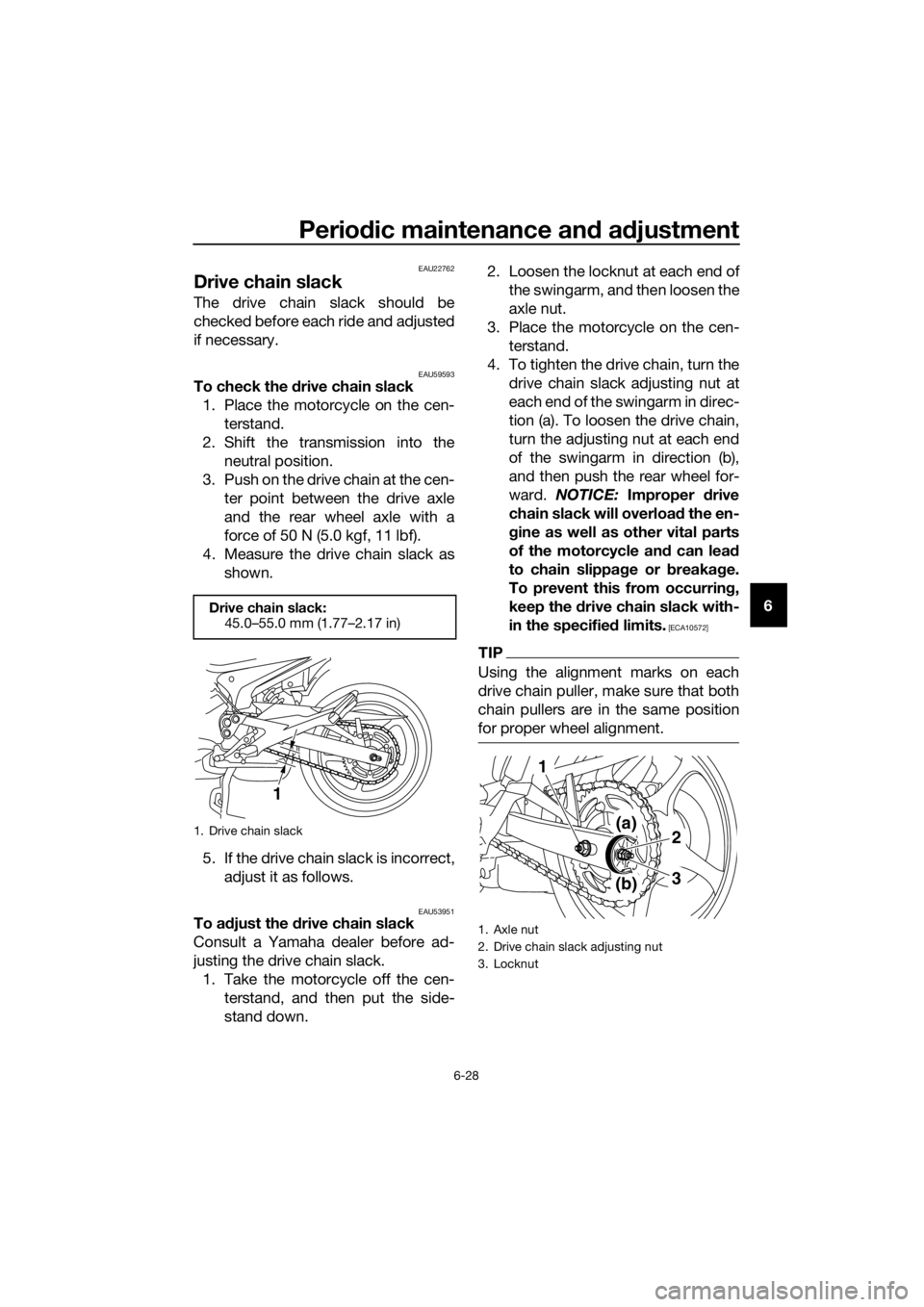 YAMAHA XJ6F 2016 Manual PDF Periodic maintenance an d a djustment
6-28
6
EAU22762
Drive chain slack
The drive chain slack should be
checked before each ride and adjusted
if necessary.
EAU59593To check the d rive chain slack
1. P YAMAHA XJ6F 2016 Manual PDF Periodic maintenance an d a djustment
6-28
6
EAU22762
Drive chain slack
The drive chain slack should be
checked before each ride and adjusted
if necessary.
EAU59593To check the d rive chain slack
1. P