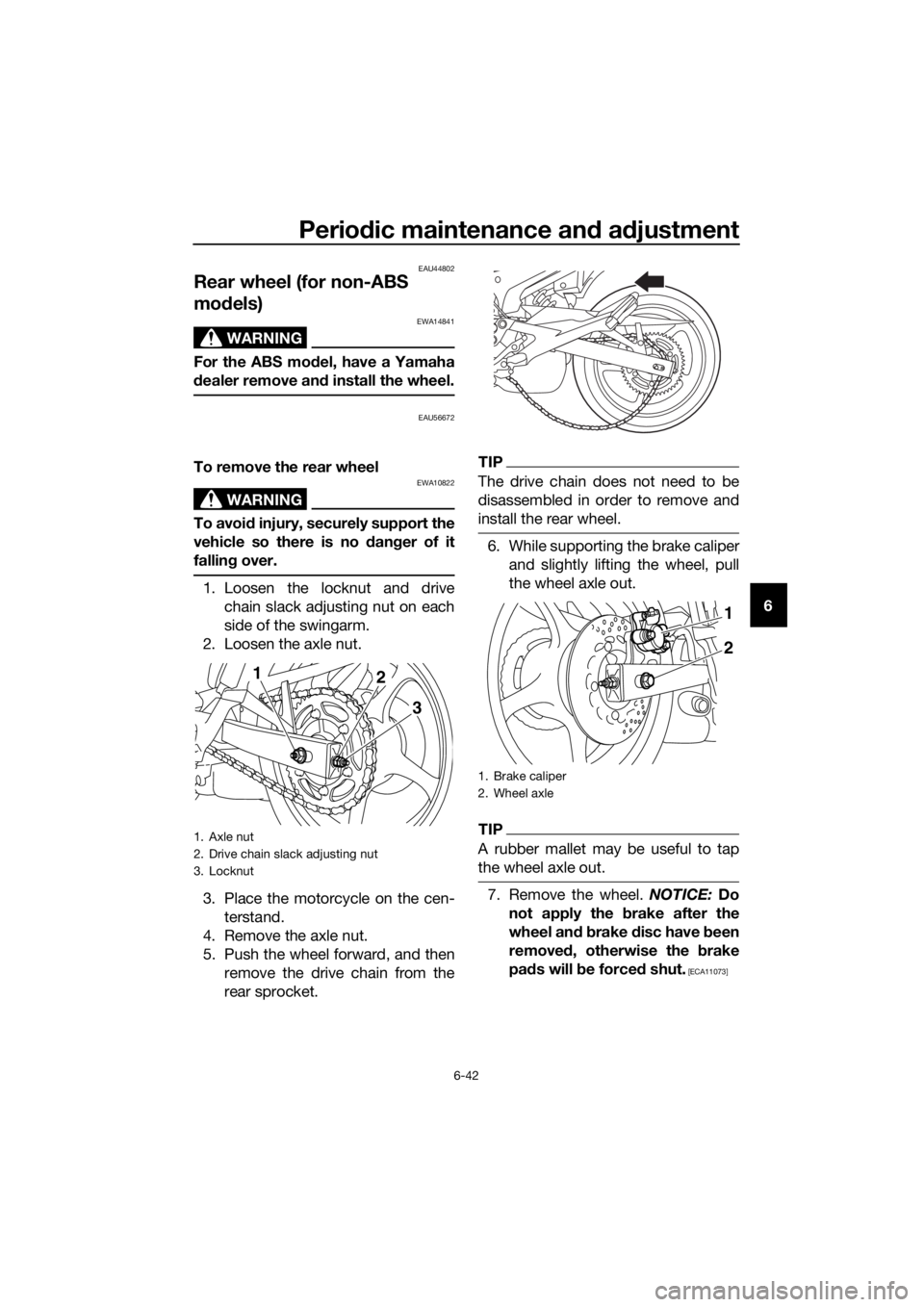 YAMAHA XJ6F 2016  Owners Manual Periodic maintenance an d a djustment
6-42
6
EAU44802
Rear wheel (for non-ABS 
mo dels)
WARNING
EWA14841
For the ABS mo del, have a Yamaha
d ealer remove an d install the wheel.
EAU56672
To remove the