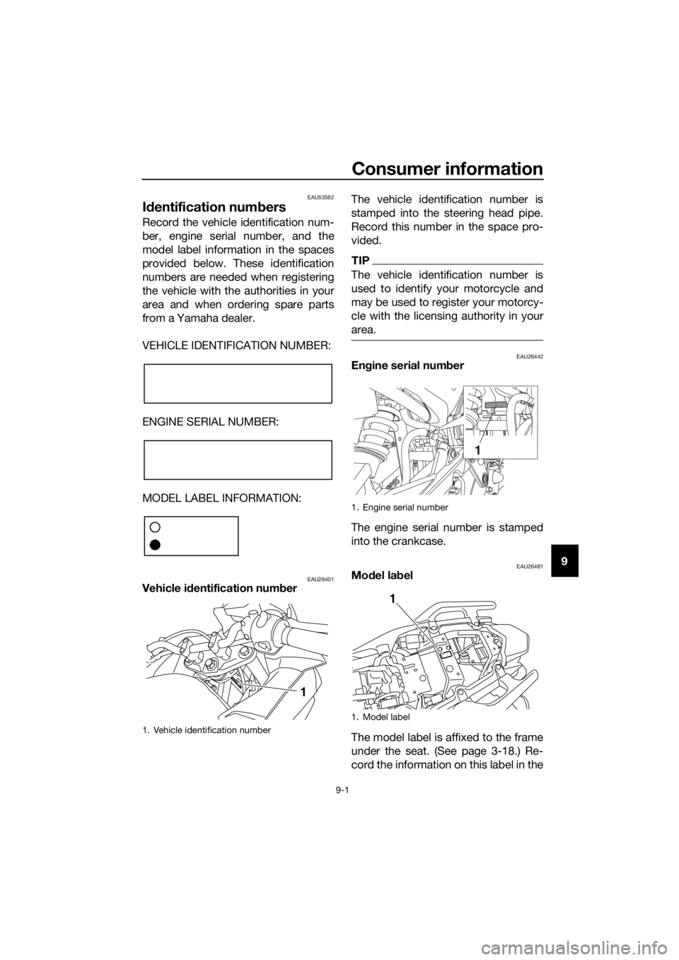 YAMAHA XJ6F 2016 Owners Manual Consumer information
9-1
9
EAU53562
Id entification num bers
Record the vehicle identification num-
ber, engine serial number, and the
model label information in the spaces
provided below. These ident YAMAHA XJ6F 2016 Owners Manual Consumer information
9-1
9
EAU53562
Id entification num bers
Record the vehicle identification num-
ber, engine serial number, and the
model label information in the spaces
provided below. These ident