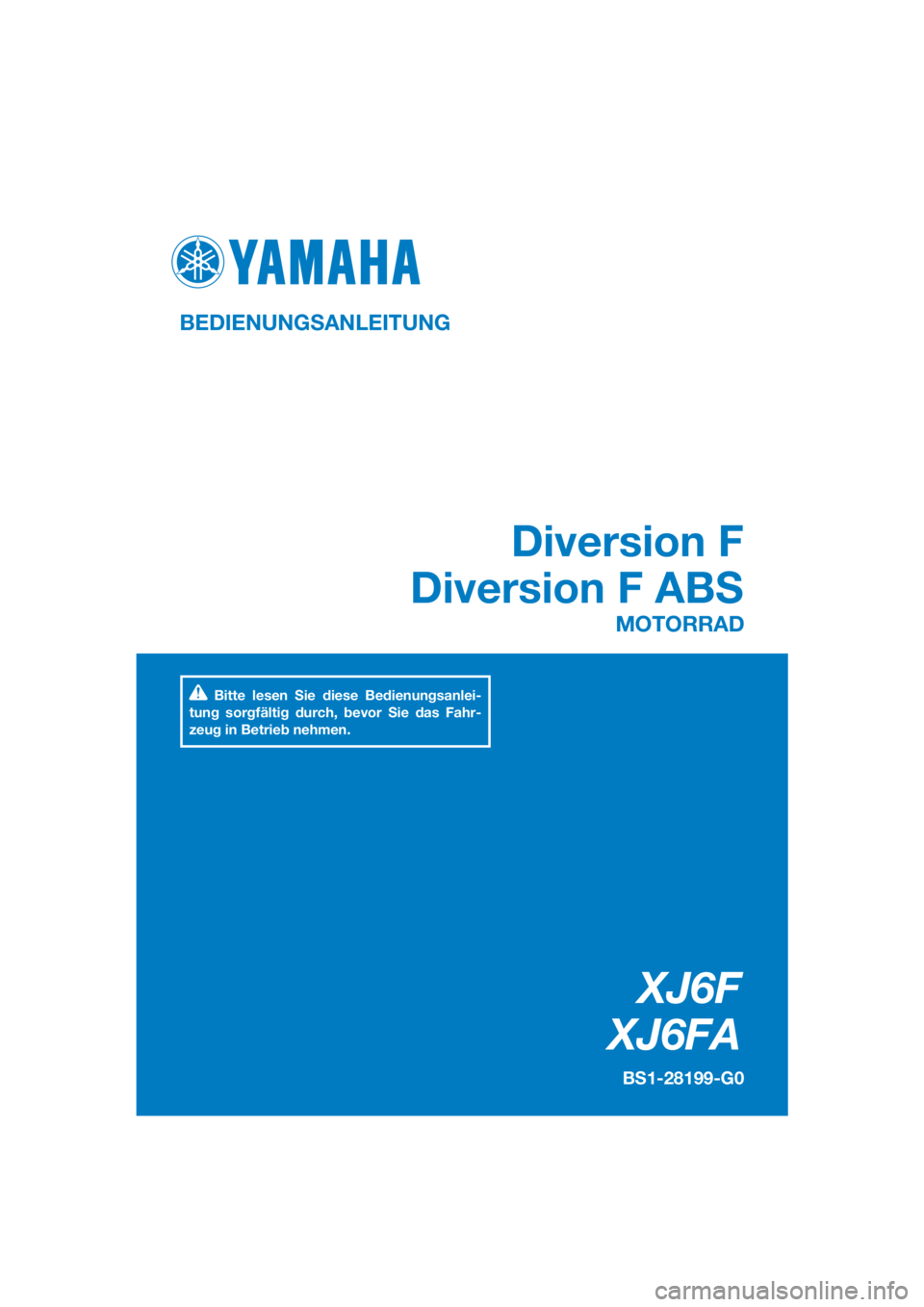 YAMAHA XJ6F 2016  Betriebsanleitungen (in German) DIC183
XJ6F
XJ6FA
Diversion F
Diversion F ABS
BEDIENUNGSANLEITUNG
BS1-28199-G0
MOTORRAD
Bitte lesen Sie diese Bedienungsanlei-
tung sorgfältig durch, bevor Sie das Fahr-
zeug in Betrieb nehmen.
[Germ
