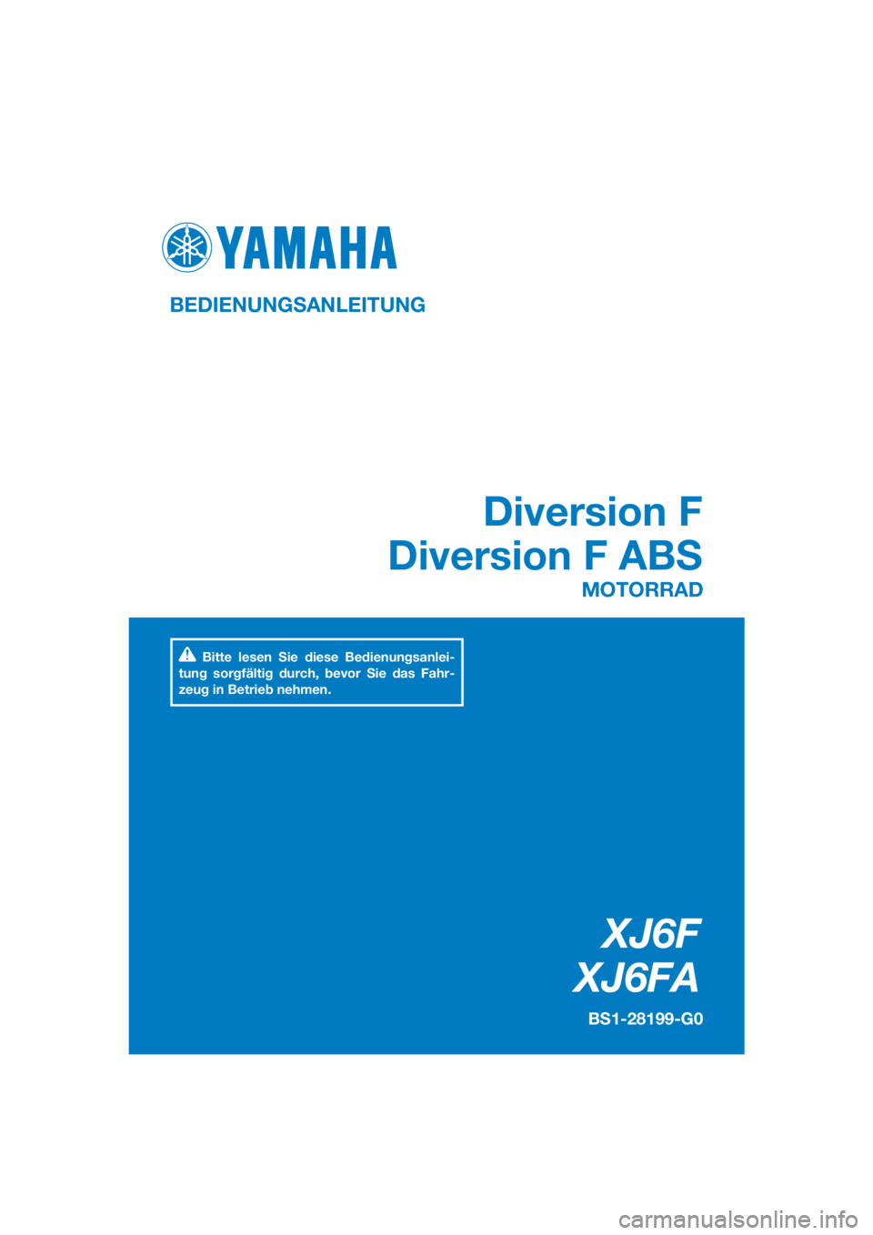 YAMAHA XJ6F 2016 Betriebsanleitungen (in German) DIC183
XJ6F
XJ6FA
Diversion F
Diversion F ABS
BEDIENUNGSANLEITUNG
BS1-28199-G0
MOTORRAD
Bitte lesen Sie diese Bedienungsanlei-
tung sorgfältig durch, bevor Sie das Fahr-
zeug in Betrieb nehmen.
[Germ YAMAHA XJ6F 2016 Betriebsanleitungen (in German) DIC183
XJ6F
XJ6FA
Diversion F
Diversion F ABS
BEDIENUNGSANLEITUNG
BS1-28199-G0
MOTORRAD
Bitte lesen Sie diese Bedienungsanlei-
tung sorgfältig durch, bevor Sie das Fahr-
zeug in Betrieb nehmen.
[Germ