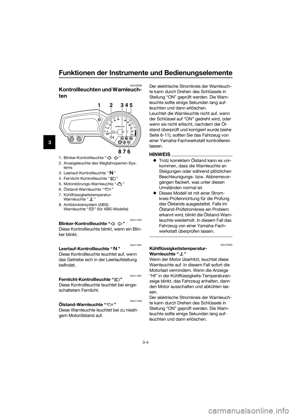 YAMAHA XJ6F 2016  Betriebsanleitungen (in German) Funktionen der Instrumente un d Be dienung selemente
3-4
3
GAU49398
Kontrollleuchten und  Warnleuch-
ten
GAU11022Blinker-Kontrollleuchte “ ”
Diese Kontrollleuchte blinkt, wenn ein Blin-
ker blinkt