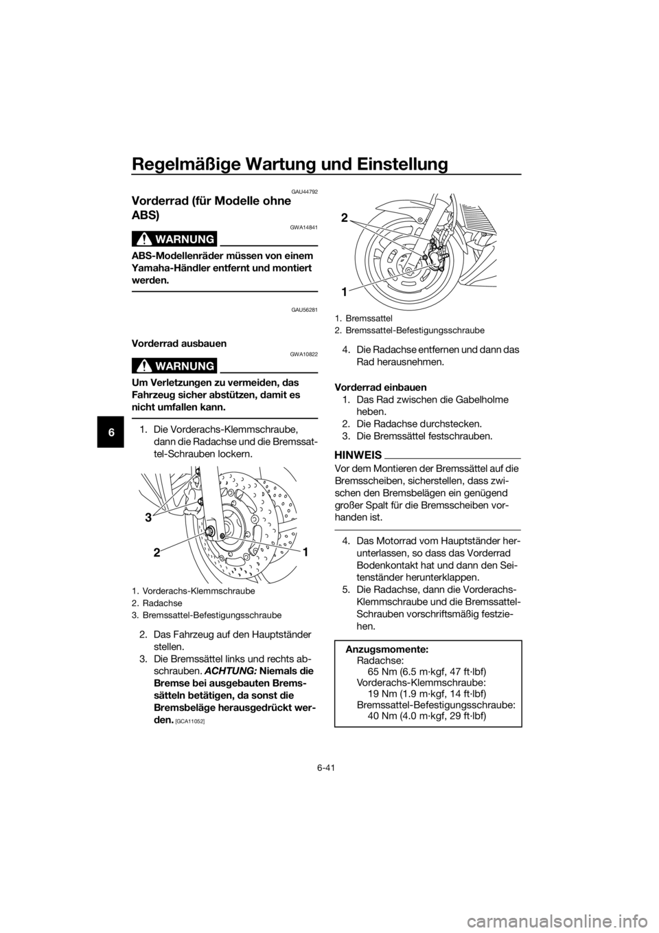 YAMAHA XJ6F 2016  Betriebsanleitungen (in German) Regelmäßi ge Wartun g un d Einstellun g
6-41
6
GAU44792
Vorderra d (für Mo delle ohne 
AB S)
WARNUNG
GWA14841
AB S-Mo dellenrä der müssen von einem 
Yamaha-Hän dler entfernt un d montiert 
wer d