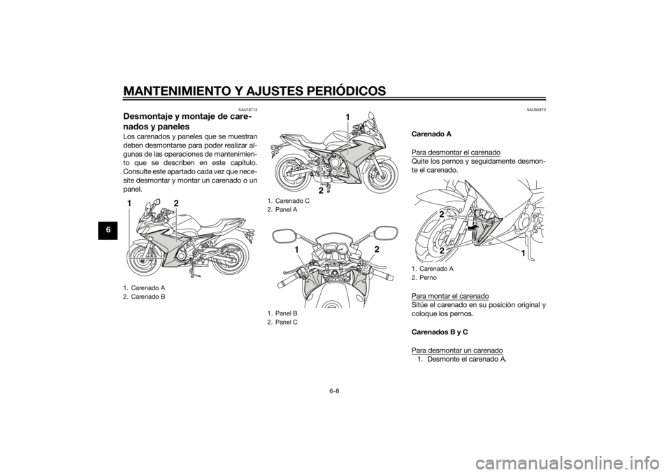 YAMAHA XJ6F 2012 Manuale de Empleo (in Spanish) MANTENIMIENTO Y AJUSTES PERIÓDICOS
6-8
6
SAU18713
Desmontaje y montaje de care-
na dos y panelesLos carenados y paneles que se muestran
deben desmontarse para poder realizar al-
gunas de las operacio YAMAHA XJ6F 2012 Manuale de Empleo (in Spanish) MANTENIMIENTO Y AJUSTES PERIÓDICOS
6-8
6
SAU18713
Desmontaje y montaje de care-
na dos y panelesLos carenados y paneles que se muestran
deben desmontarse para poder realizar al-
gunas de las operacio