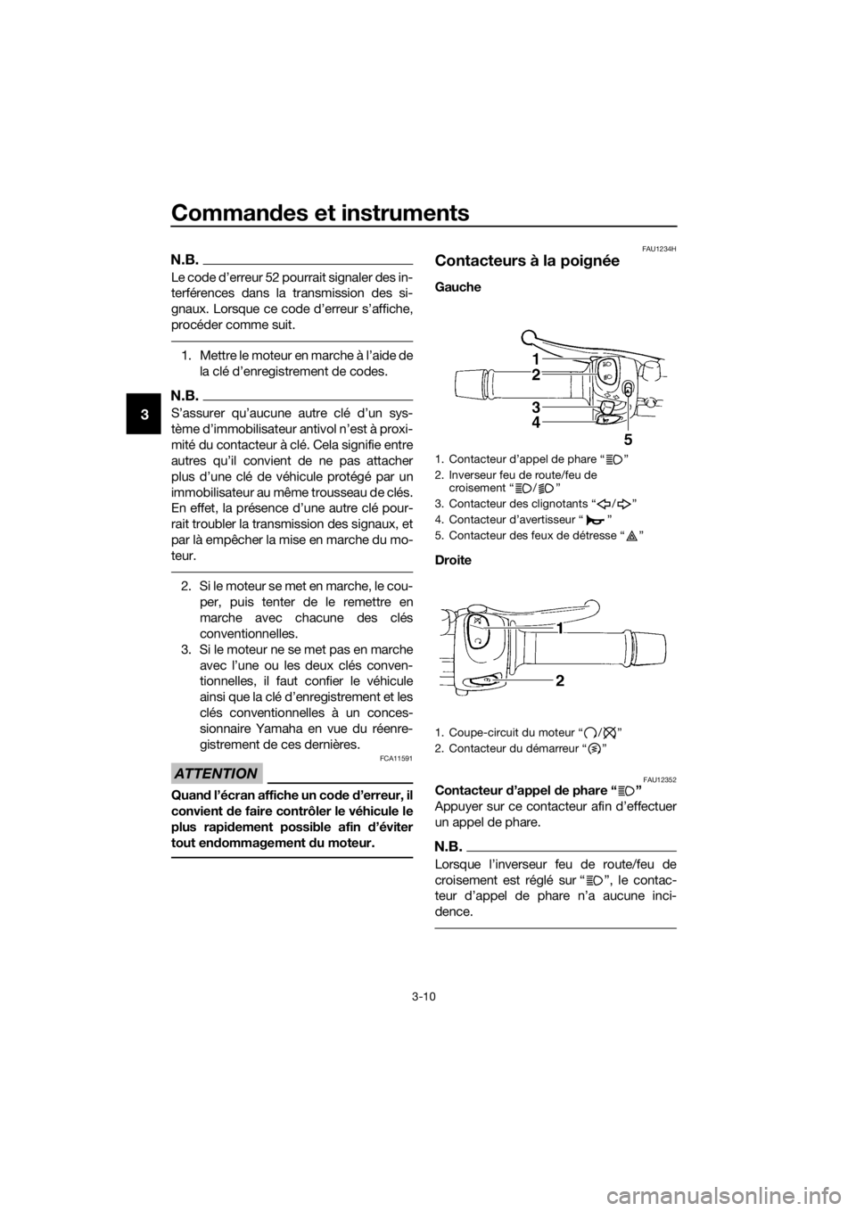 YAMAHA XJ6F 2016  Notices Demploi (in French) Commandes et instruments
3-10
3
N.B.
Le code d’erreur 52 pourrait signaler des in-
terférences dans la transmission des si-
gnaux. Lorsque ce code d’erreur s’affiche,
procéder comme suit.
1. M