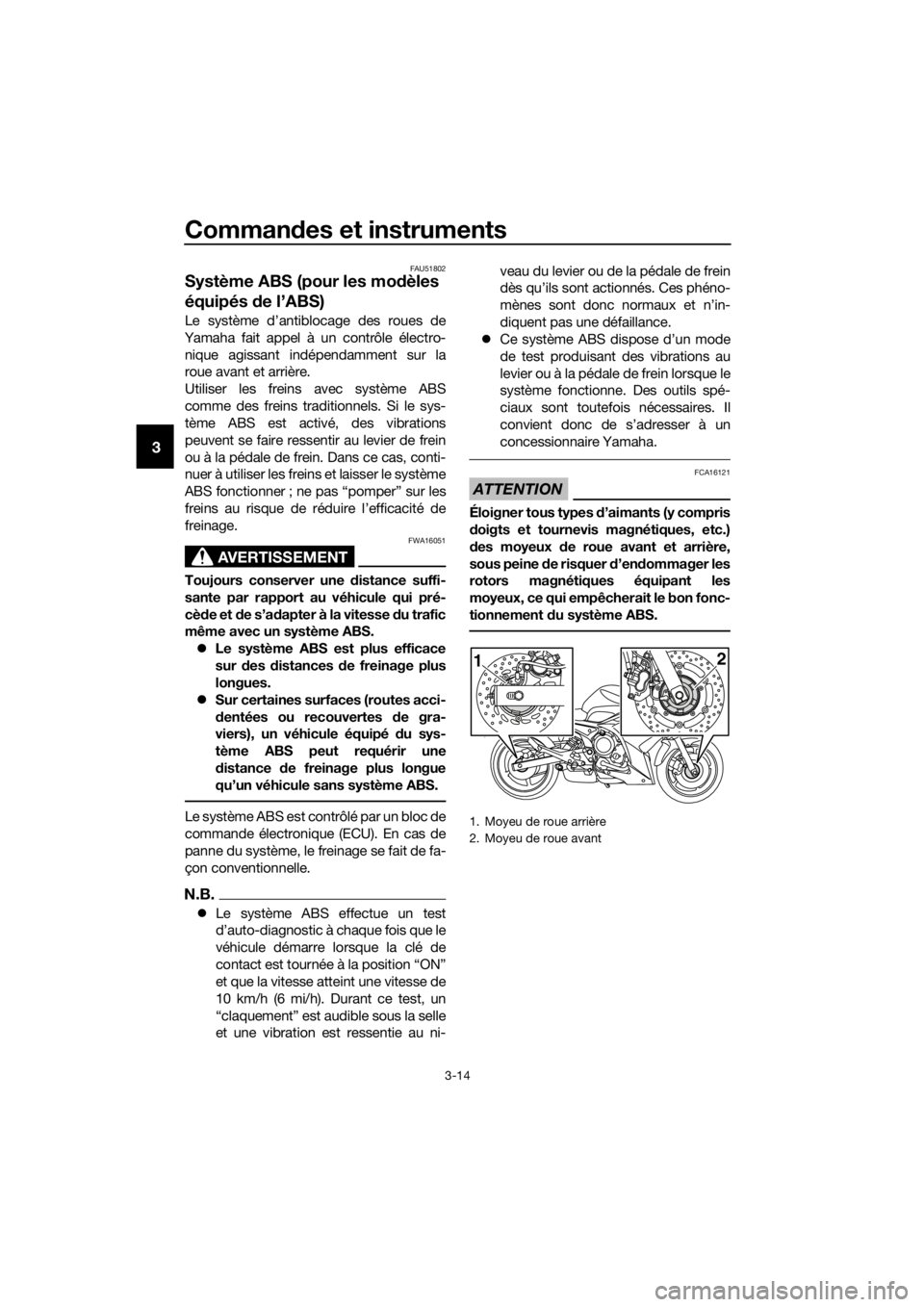 YAMAHA XJ6F 2016  Notices Demploi (in French) Commandes et instruments
3-14
3
FAU51802
Système ABS (pour les mo dèles 
équipés  de l’ABS)
Le système d’antiblocage des roues de
Yamaha fait appel à un contrôle électro- nique agissant in