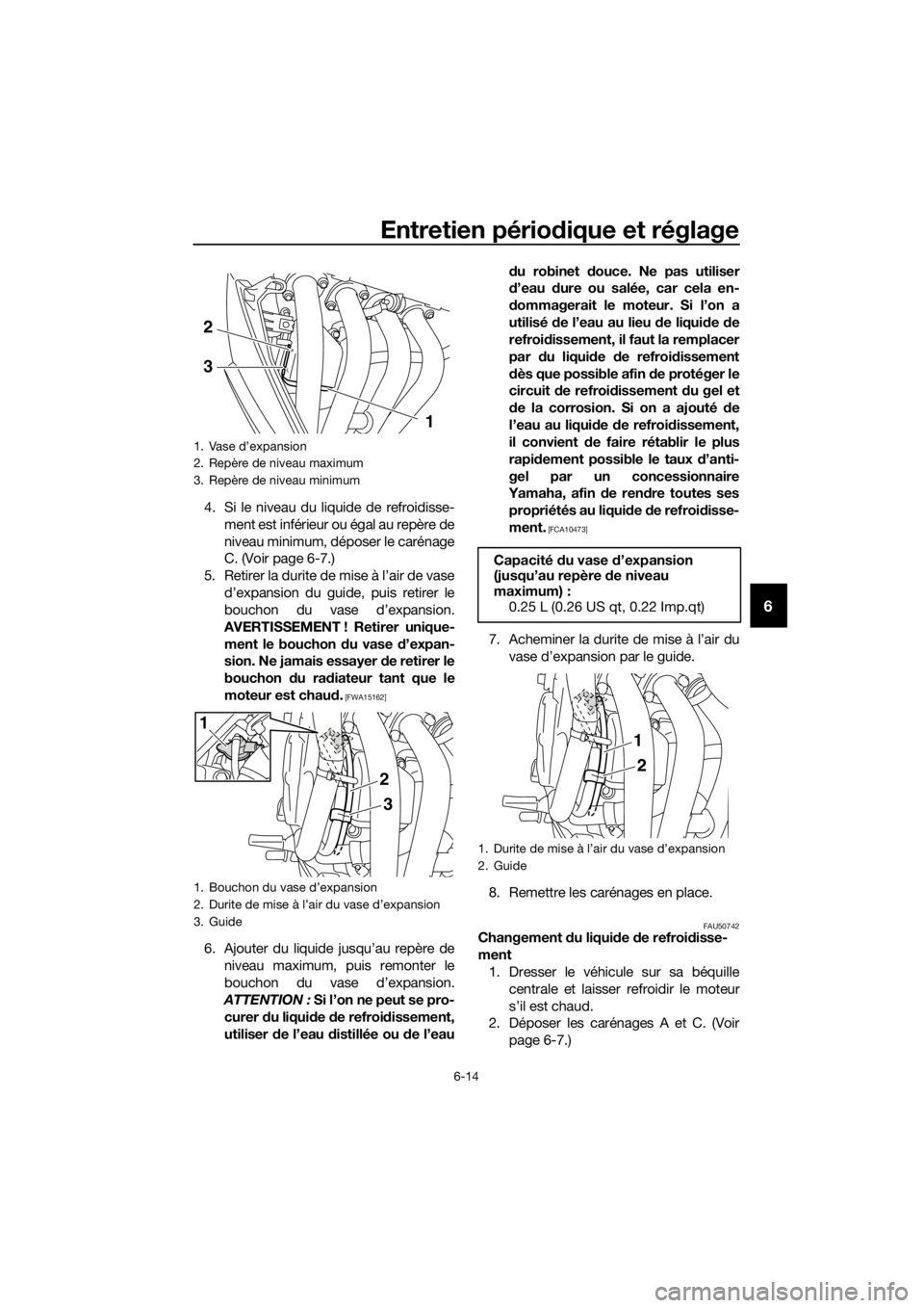 YAMAHA XJ6F 2016 Notices Demploi (in French) Entretien périodique et réglage
6-14
6
4. Si le niveau du liquide de refroidisse-
ment est inférieur ou égal au repère de
niveau minimum, déposer le carénage
C. (Voir page 6-7.)
5. Retirer la d YAMAHA XJ6F 2016 Notices Demploi (in French) Entretien périodique et réglage
6-14
6
4. Si le niveau du liquide de refroidisse-
ment est inférieur ou égal au repère de
niveau minimum, déposer le carénage
C. (Voir page 6-7.)
5. Retirer la d