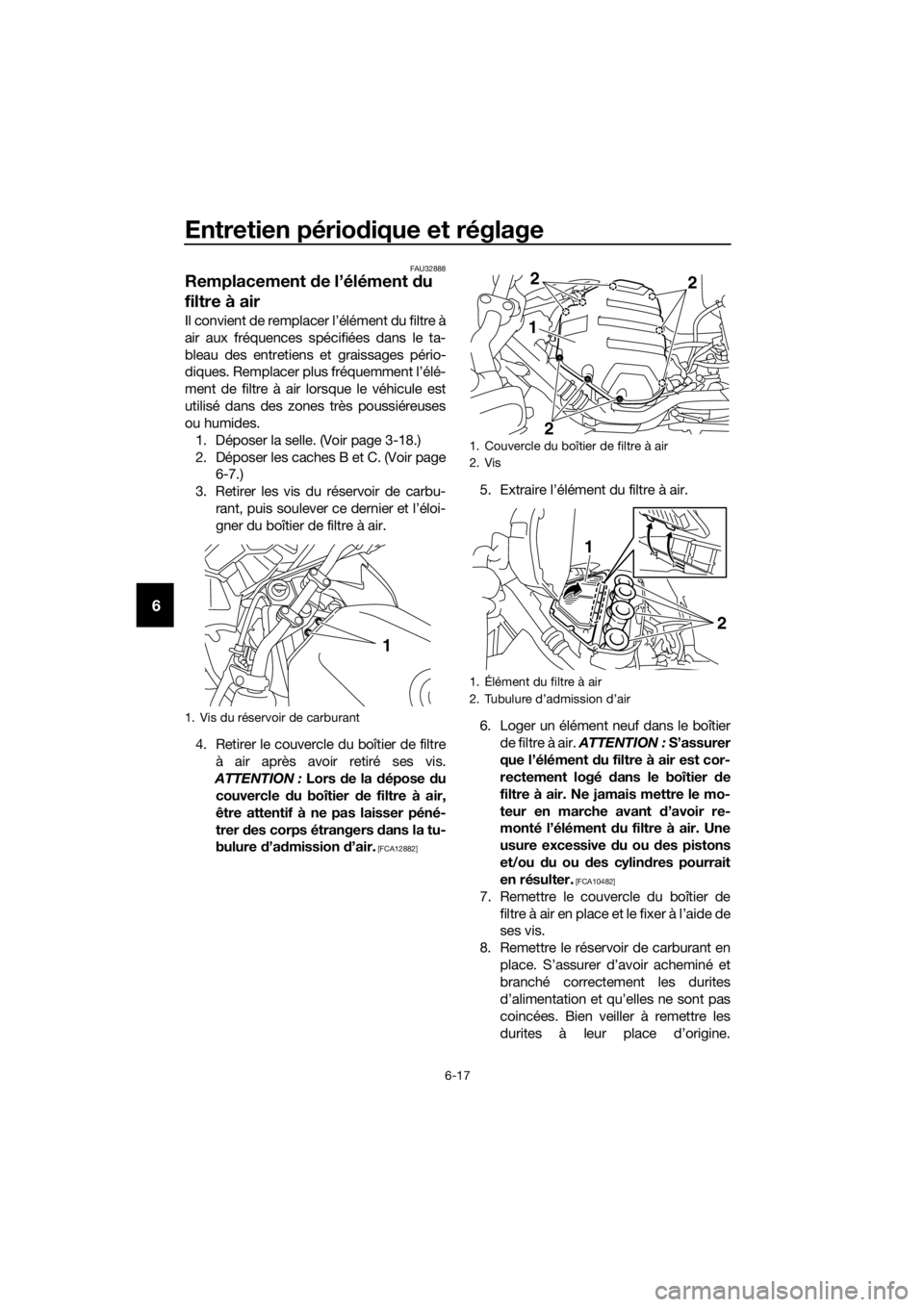 YAMAHA XJ6F 2016 Notices Demploi (in French) Entretien périodique et réglage
6-17
6
FAU32888
Remplacement de l’élément d u
filtre à air
Il convient de remplacer l’élément du filtre à
air aux fréquences spécifiées dans le ta-
ble YAMAHA XJ6F 2016 Notices Demploi (in French) Entretien périodique et réglage
6-17
6
FAU32888
Remplacement de l’élément d u
filtre à air
Il convient de remplacer l’élément du filtre à
air aux fréquences spécifiées dans le ta-
ble