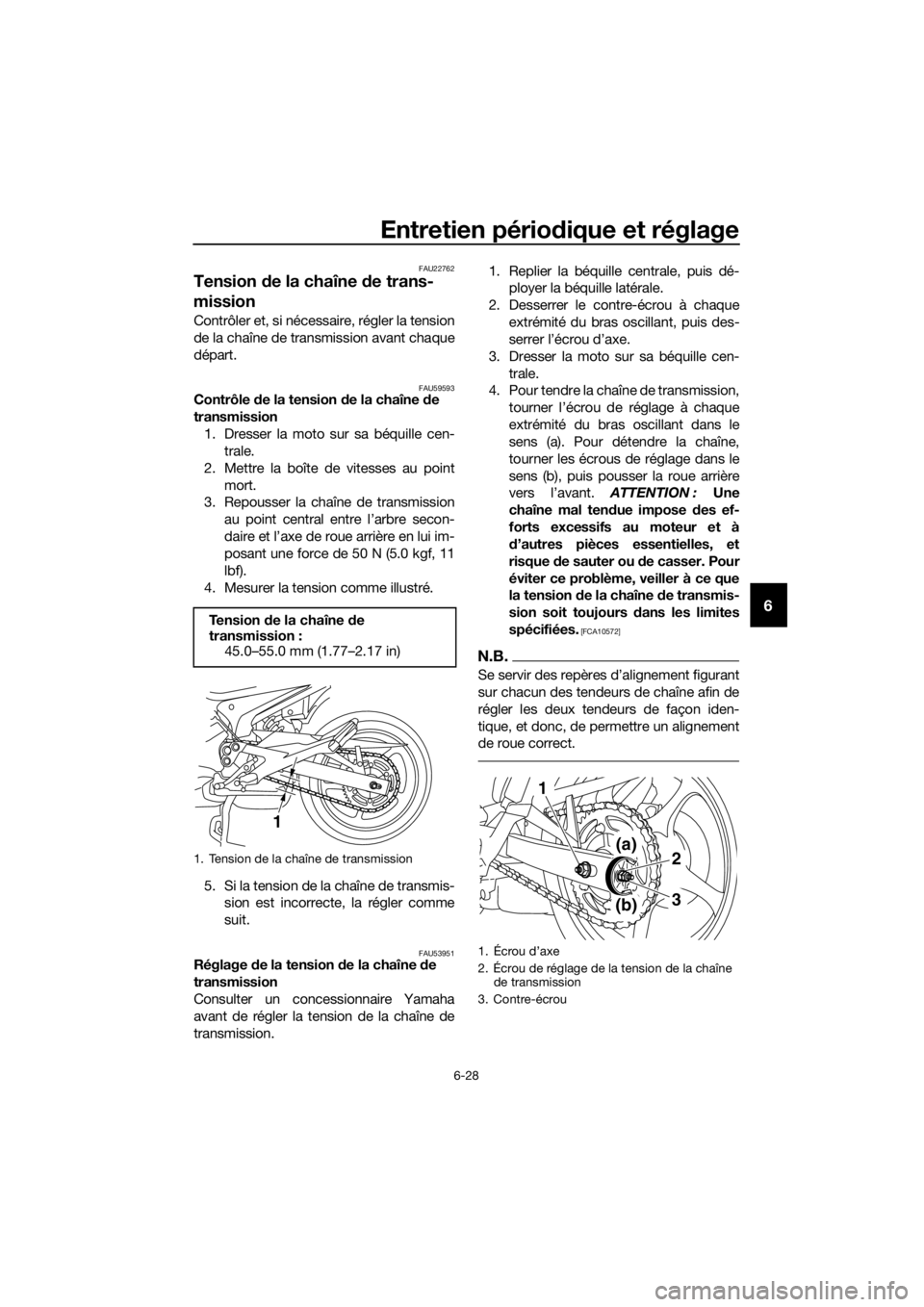 YAMAHA XJ6F 2016 Notices Demploi (in French) Entretien périodique et réglage
6-28
6
FAU22762
Tension de la chaîne d e trans-
mission
Contrôler et, si nécessaire, régler la tension
de la chaîne de transmission avant chaque
départ.
FAU5959 YAMAHA XJ6F 2016 Notices Demploi (in French) Entretien périodique et réglage
6-28
6
FAU22762
Tension de la chaîne d e trans-
mission
Contrôler et, si nécessaire, régler la tension
de la chaîne de transmission avant chaque
départ.
FAU5959