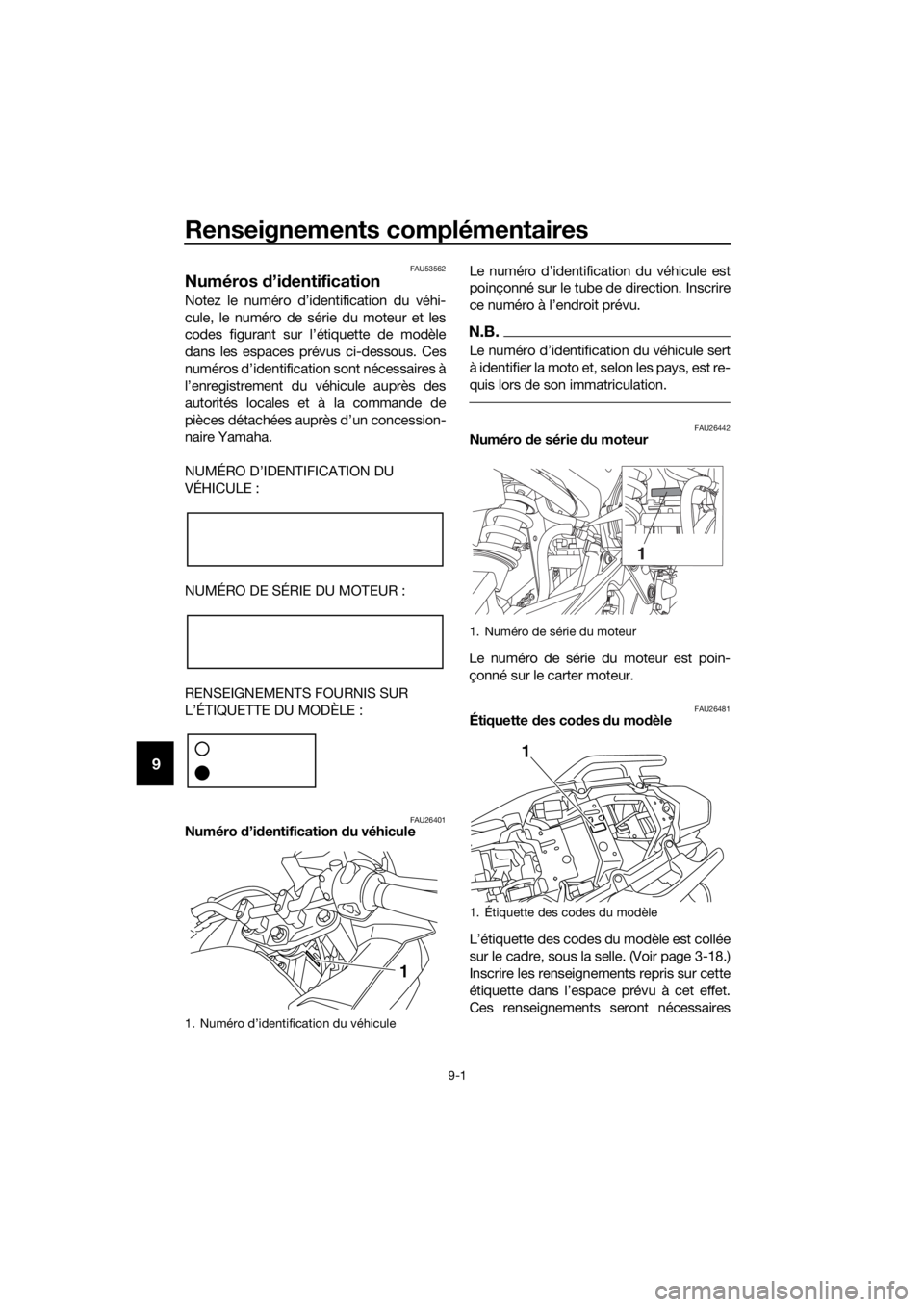 YAMAHA XJ6F 2016 Notices Demploi (in French) Renseignements complémentaires
9-1
9
FAU53562
Numéros d’id entification
Notez le numéro d’identification du véhi-
cule, le numéro de série du moteur et les
codes figurant sur l’ étiquette YAMAHA XJ6F 2016 Notices Demploi (in French) Renseignements complémentaires
9-1
9
FAU53562
Numéros d’id entification
Notez le numéro d’identification du véhi-
cule, le numéro de série du moteur et les
codes figurant sur l’ étiquette