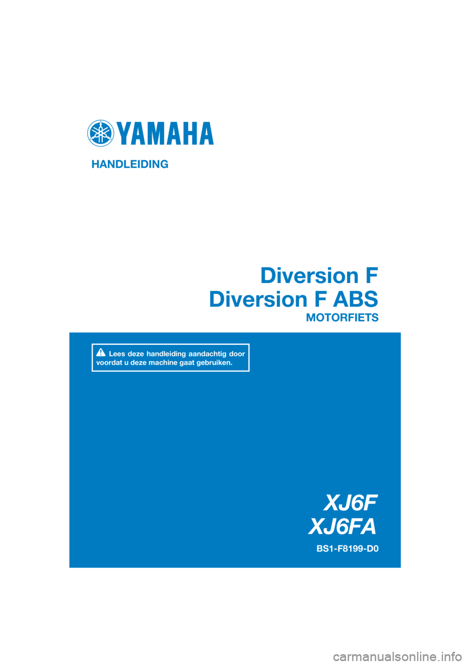YAMAHA XJ6F 2016  Instructieboekje (in Dutch) DIC183
XJ6F
XJ6FA
Diversion F
Diversion F ABS
HANDLEIDING
BS1-F8199-D0
MOTORFIETS
Lees deze handleiding aandachtig door 
voordat u deze machine gaat gebruiken.
[Dutch  (D)] 