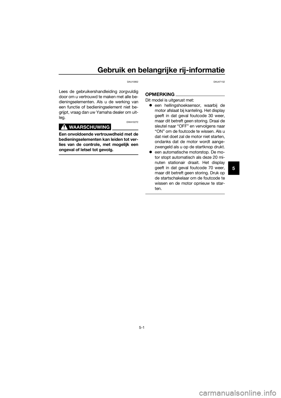 YAMAHA XJ6F 2016  Instructieboekje (in Dutch) Gebruik en b elangrijke rij-informatie
5-1
5
DAU15952
Lees de gebruikershandleiding zorgvuldig
door om u vertrouwd te  maken met alle be-
dieningselementen. Als u de werking van
een functie of bedieni