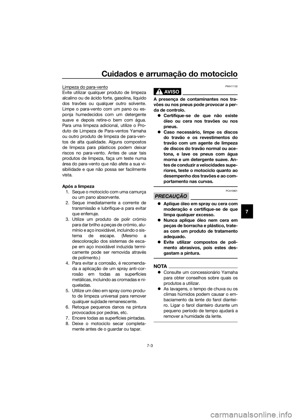 YAMAHA XJ6F 2016 Manual de utilização (in Portuguese) Cuidad os e arrumação do motociclo
7-3
7
Limpeza do para-vento
Evite utilizar qualquer produto de limpeza
alcalino ou de ácido forte, gasolina, líquido
dos travões ou qualquer outro solvente.
Li YAMAHA XJ6F 2016 Manual de utilização (in Portuguese) Cuidad os e arrumação do motociclo
7-3
7
Limpeza do para-vento
Evite utilizar qualquer produto de limpeza
alcalino ou de ácido forte, gasolina, líquido
dos travões ou qualquer outro solvente.
Li
